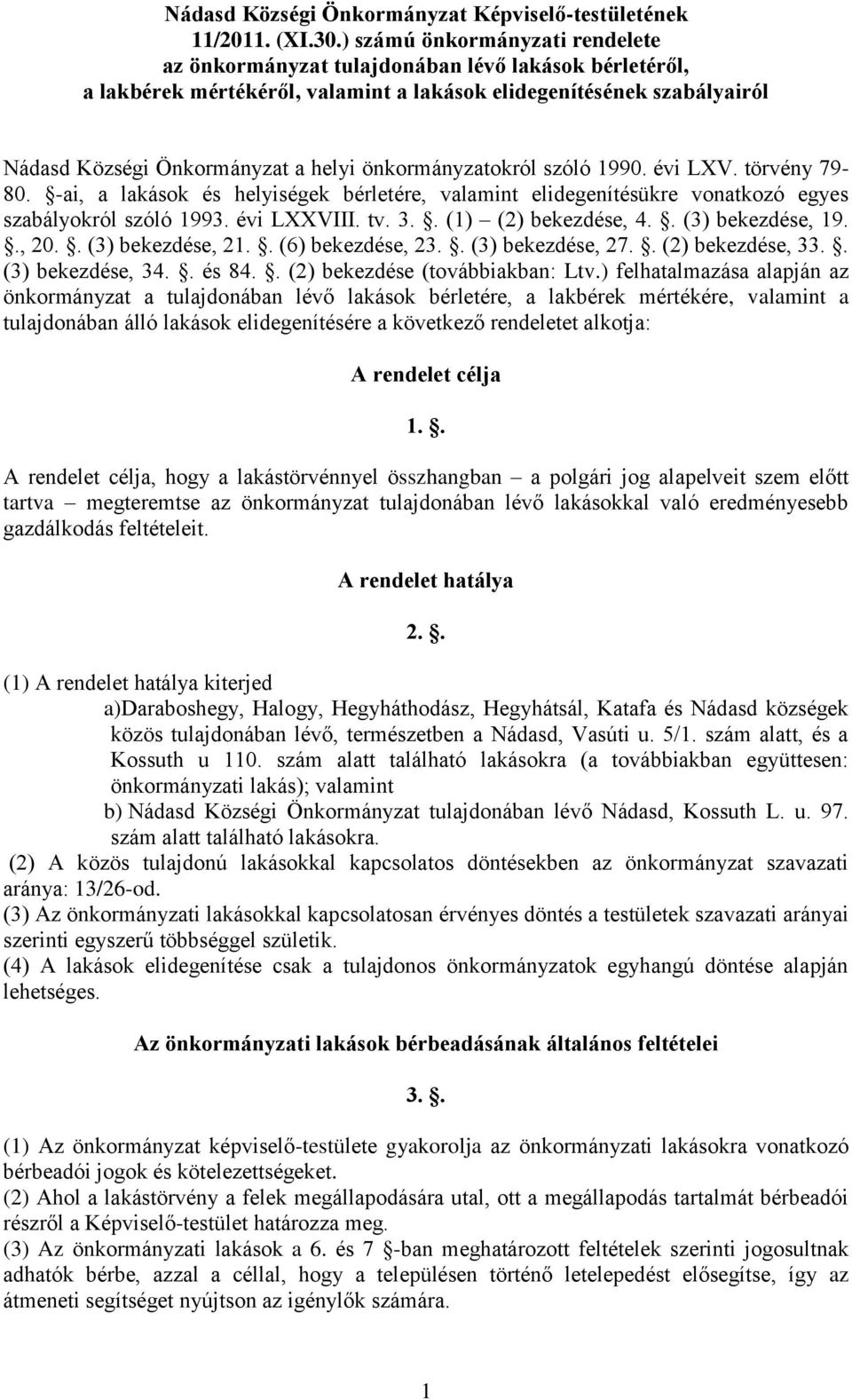 önkormányzatokról szóló 1990. évi LXV. törvény 79-80. -ai, a lakások és helyiségek bérletére, valamint elidegenítésükre vonatkozó egyes szabályokról szóló 1993. évi LXXVIII. tv. 3.