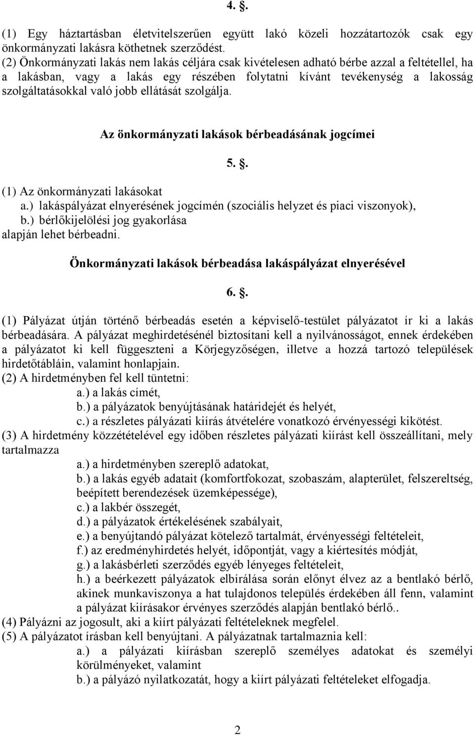 jobb ellátását szolgálja. Az önkormányzati lakások bérbeadásának jogcímei 5.. (1) Az önkormányzati lakásokat a.) lakáspályázat elnyerésének jogcímén (szociális helyzet és piaci viszonyok), b.