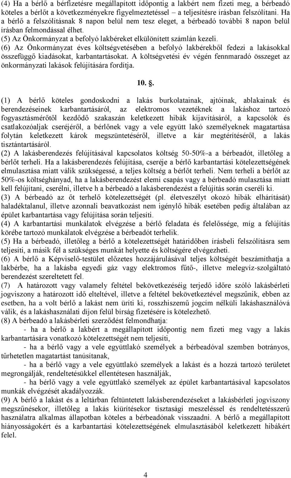 (6) Az Önkormányzat éves költségvetésében a befolyó lakbérekből fedezi a lakásokkal összefüggő kiadásokat, karbantartásokat.