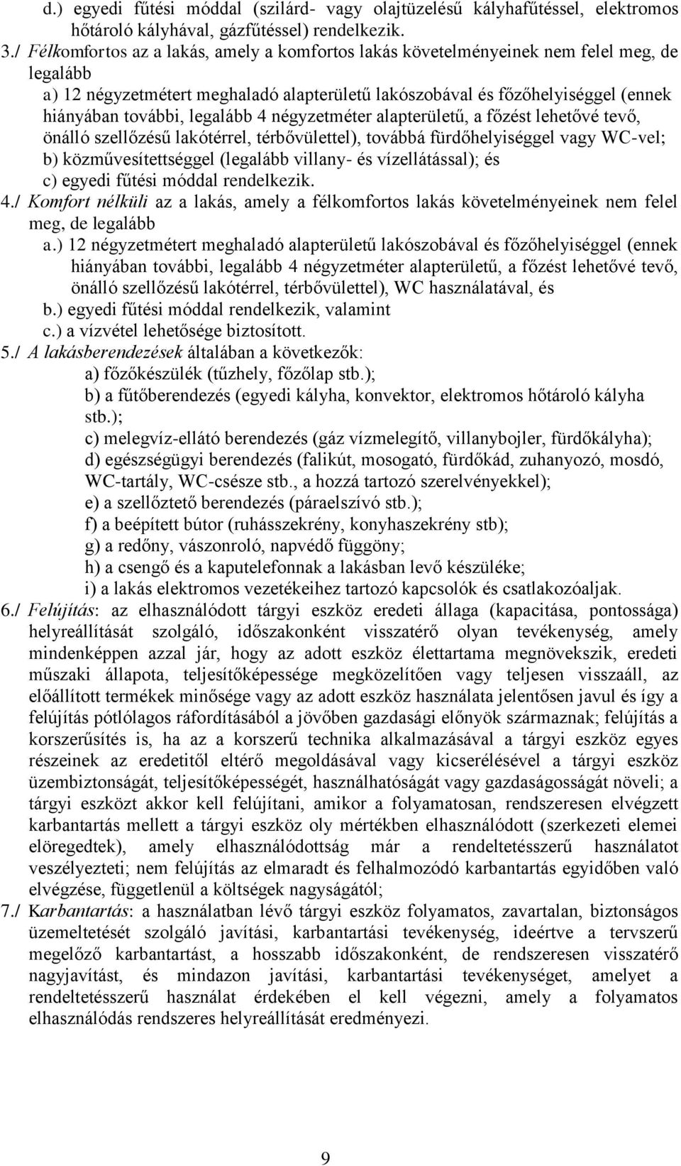 legalább 4 négyzetméter alapterületű, a főzést lehetővé tevő, önálló szellőzésű lakótérrel, térbővülettel), továbbá fürdőhelyiséggel vagy WC-vel; b) közművesítettséggel (legalább villany- és