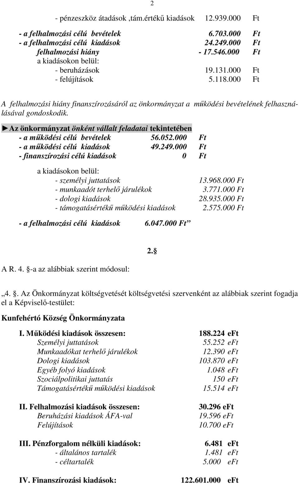 Az önkormányzat önként vállalt feladatai tekintetében - a mőködési célú 56.052.000 Ft - a mőködési célú 49.249.000 Ft - finanszírozási célú 0 Ft a on belül: - személyi juttatások 13.968.
