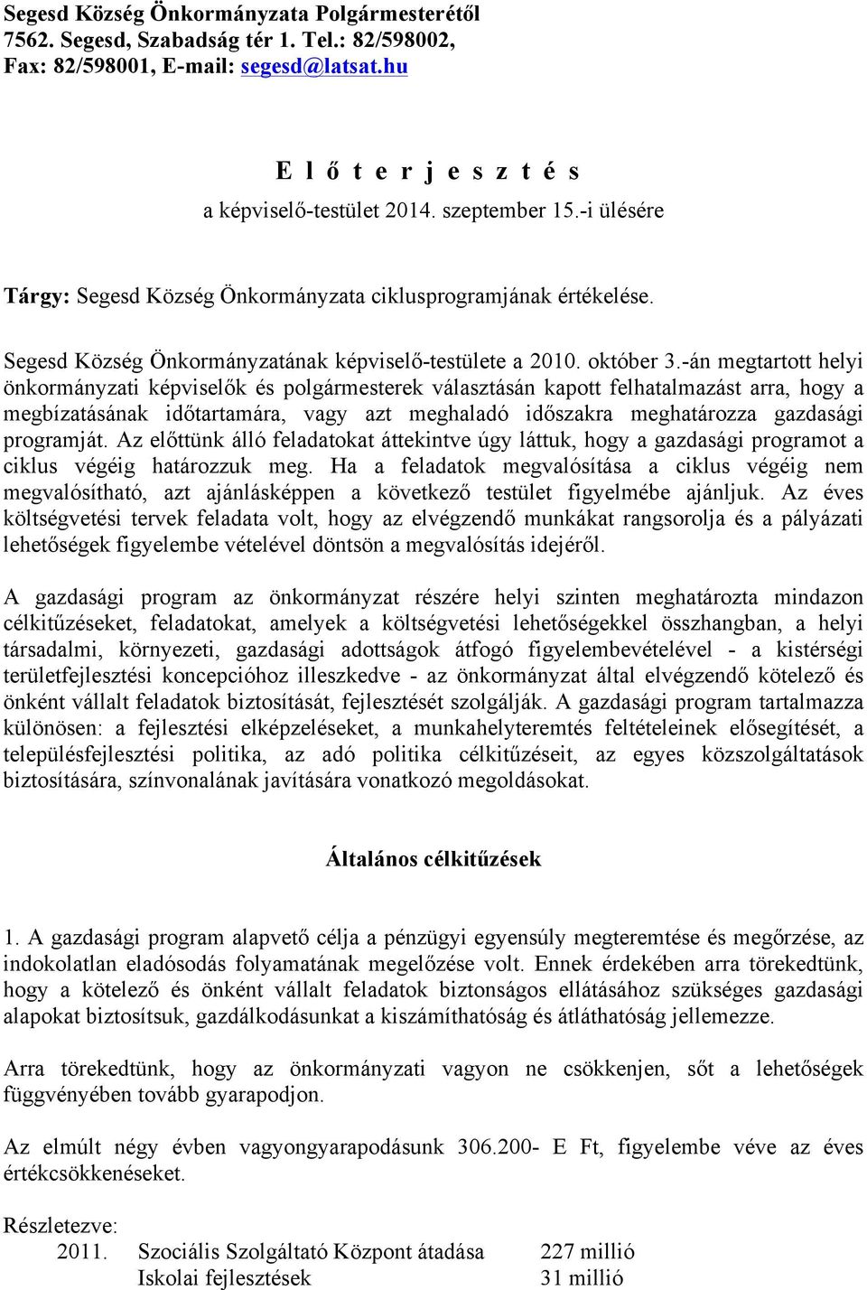 -án megtartott helyi önkormányzati képviselők és polgármesterek választásán kapott felhatalmazást arra, hogy a megbízatásának időtartamára, vagy azt meghaladó időszakra meghatározza gazdasági