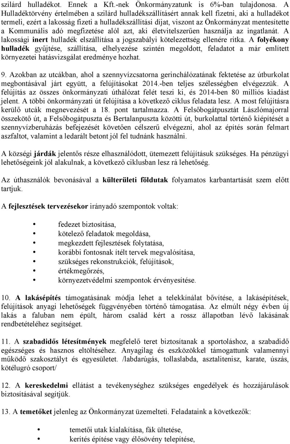 Kommunális adó megfizetése alól azt, aki életvitelszerűen használja az ingatlanát. A lakossági inert hulladék elszállítása a jogszabályi kötelezettség ellenére ritka.