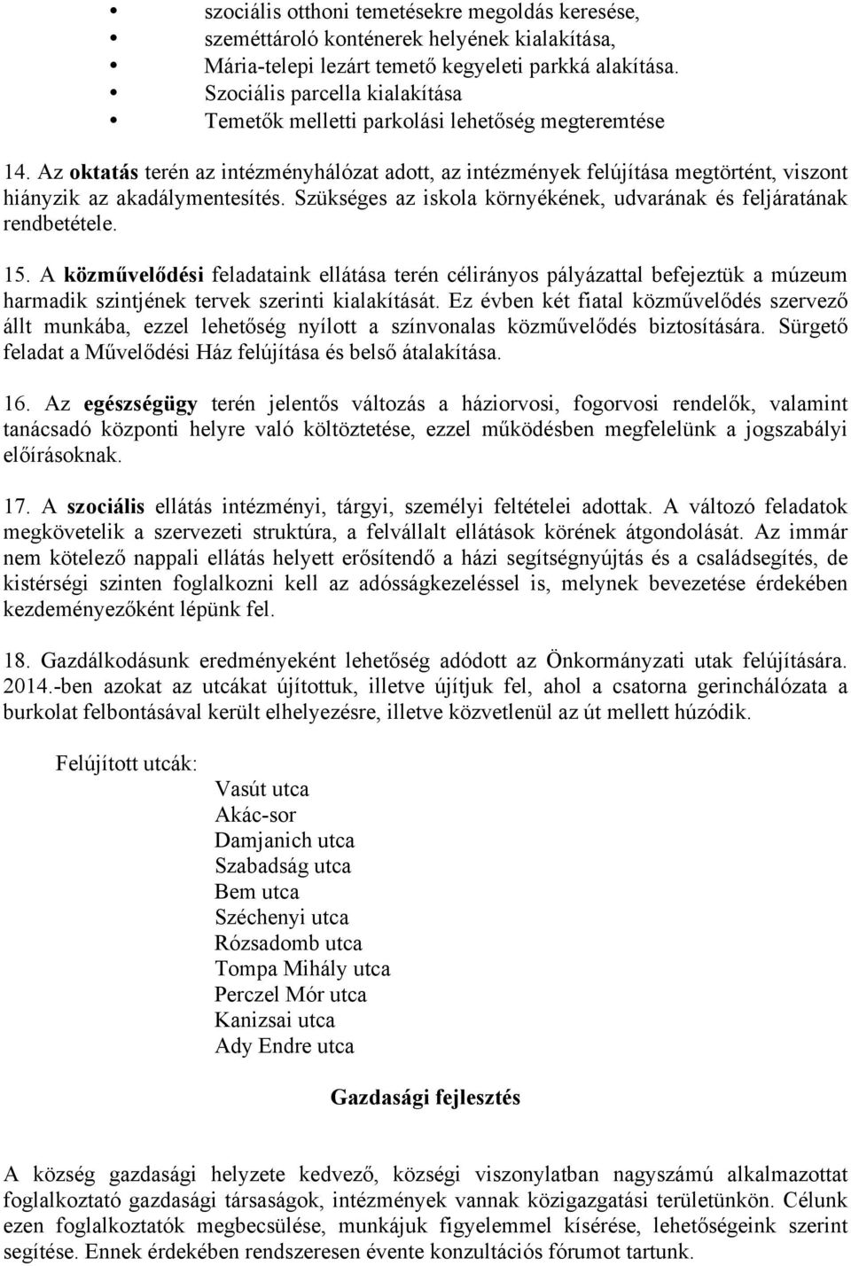 Az oktatás terén az intézményhálózat adott, az intézmények felújítása megtörtént, viszont hiányzik az akadálymentesítés. Szükséges az iskola környékének, udvarának és feljáratának rendbetétele. 15.