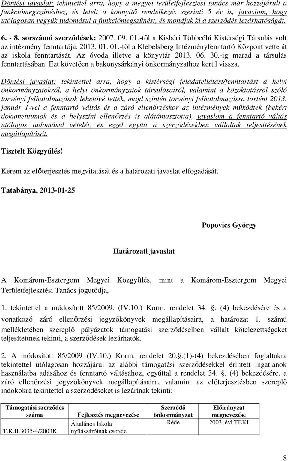 Az óvoda illetve a könyvtár 2013. 06. 30.-ig marad a társulás fenntartásában. Ezt követően a bakonysárkányi önkormányzathoz kerül vissza.