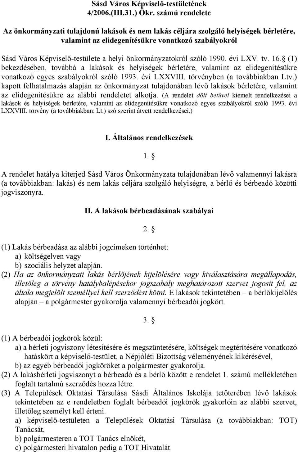 önkormányzatokról szóló 1990. évi LXV. tv. 16. (1) bekezdésében, továbbá a lakások és helyiségek bérletére, valamint az elidegenítésükre vonatkozó egyes szabályokról szóló 1993. évi LXXVIII.