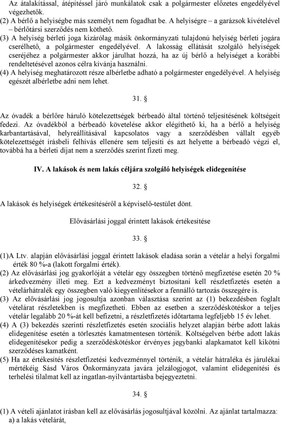 (3) A helyiség bérleti joga kizárólag másik önkormányzati tulajdonú helyiség bérleti jogára cserélhető, a polgármester engedélyével.