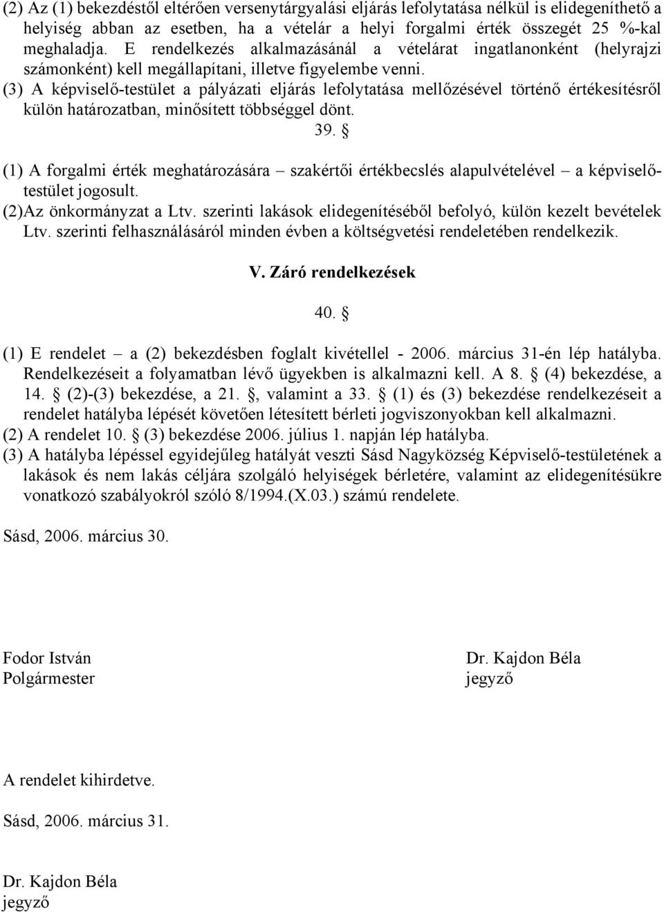 (3) A képviselő-testület a pályázati eljárás lefolytatása mellőzésével történő értékesítésről külön határozatban, minősített többséggel dönt. 39.