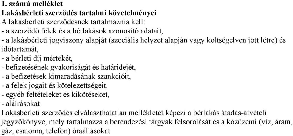 határidejét, - a befizetések kimaradásának szankcióit, - a felek jogait és kötelezettségeit, - egyéb feltételeket és kikötéseket, - aláírásokat Lakásbérleti szerződés