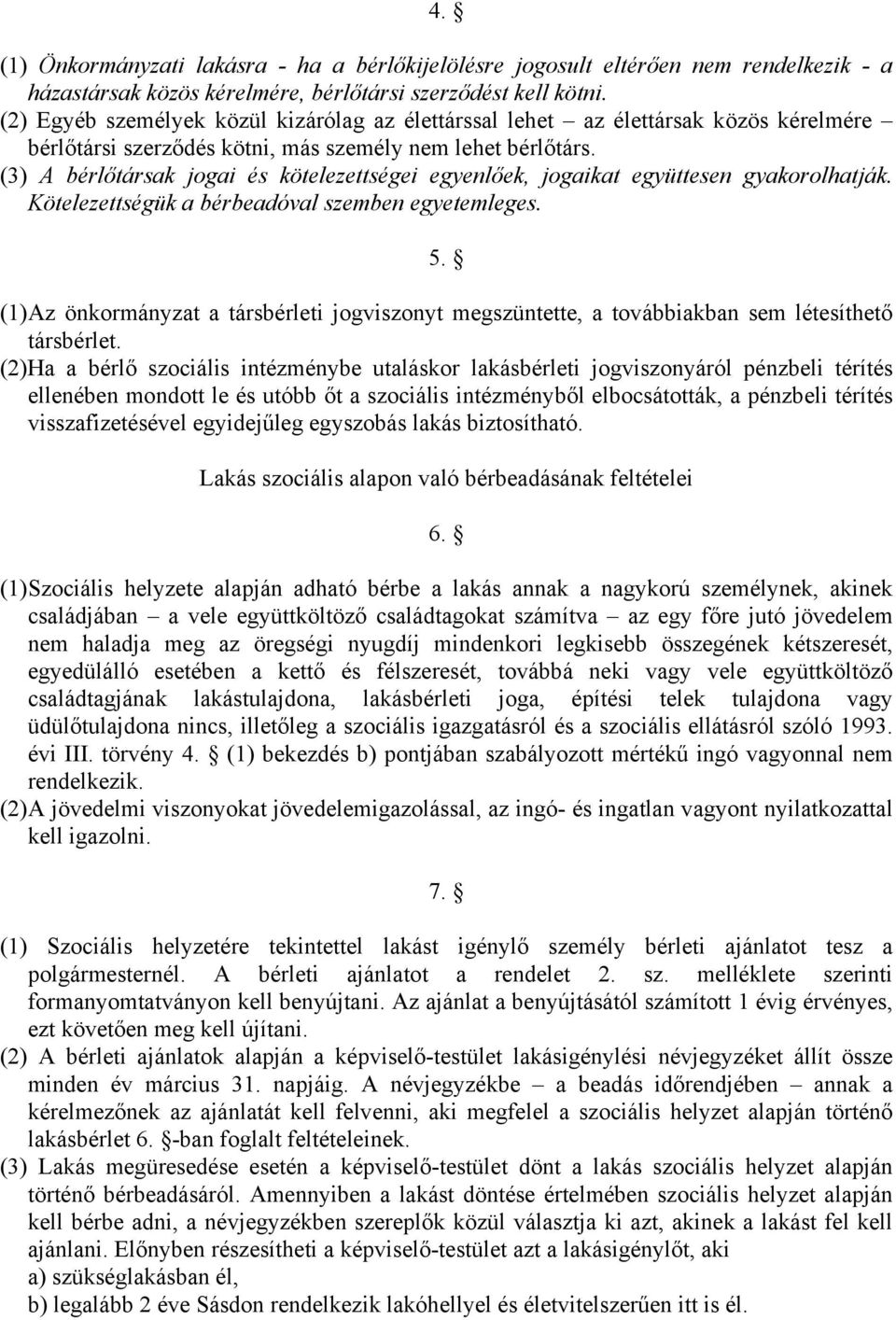 (3) A bérlőtársak jogai és kötelezettségei egyenlőek, jogaikat együttesen gyakorolhatják. Kötelezettségük a bérbeadóval szemben egyetemleges. 5.