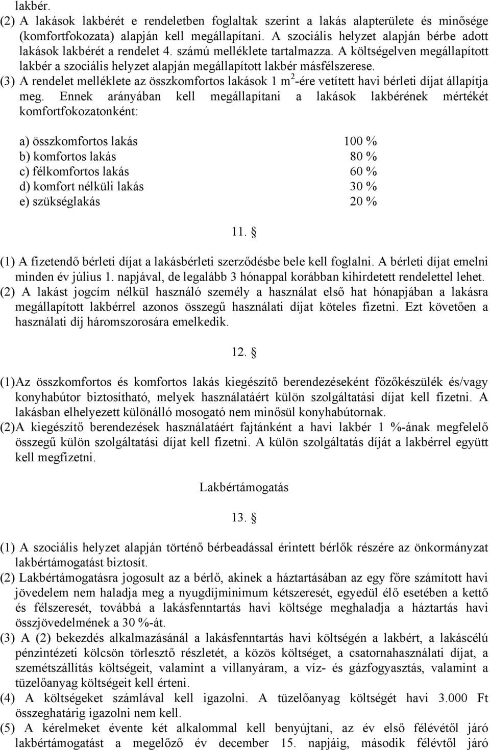 (3) A rendelet melléklete az összkomfortos lakások 1 m 2 -ére vetített havi bérleti díjat állapítja meg.