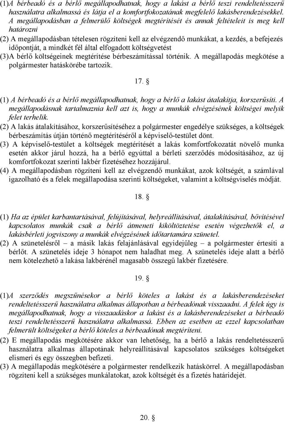 időpontját, a mindkét fél által elfogadott költségvetést (3) A bérlő költségeinek megtérítése bérbeszámítással történik. A megállapodás megkötése a polgármester hatáskörébe tartozik. 17.