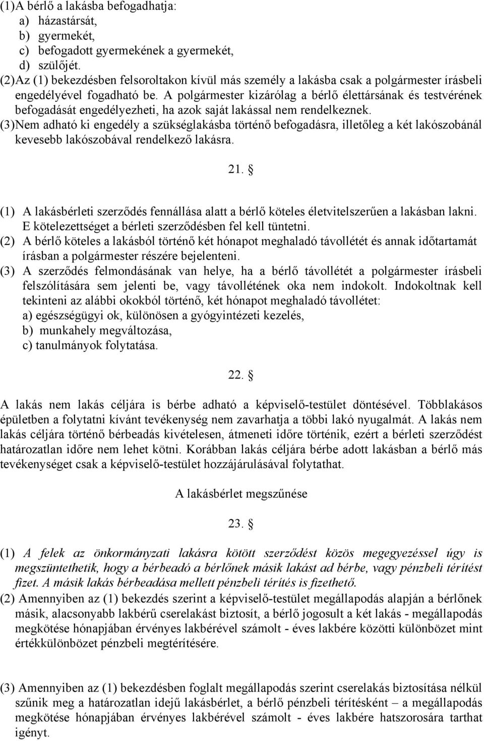 A polgármester kizárólag a bérlő élettársának és testvérének befogadását engedélyezheti, ha azok saját lakással nem rendelkeznek.