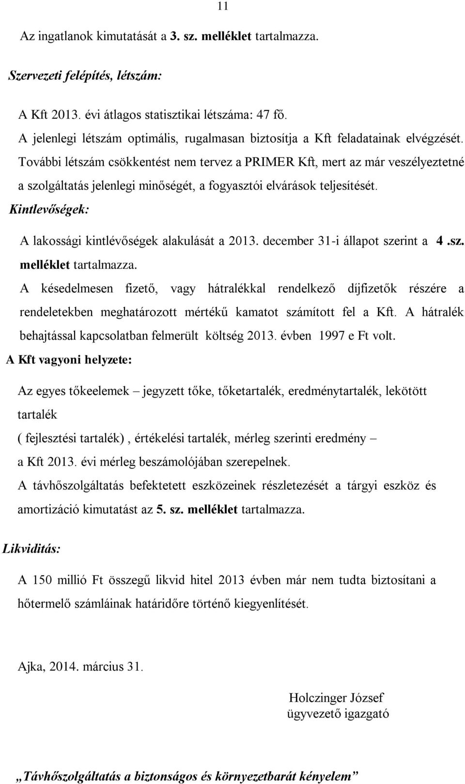 További létszám csökkentést nem tervez a PRIMER Kft, mert az már veszélyeztetné a szolgáltatás jelenlegi minőségét, a fogyasztói elvárások teljesítését.