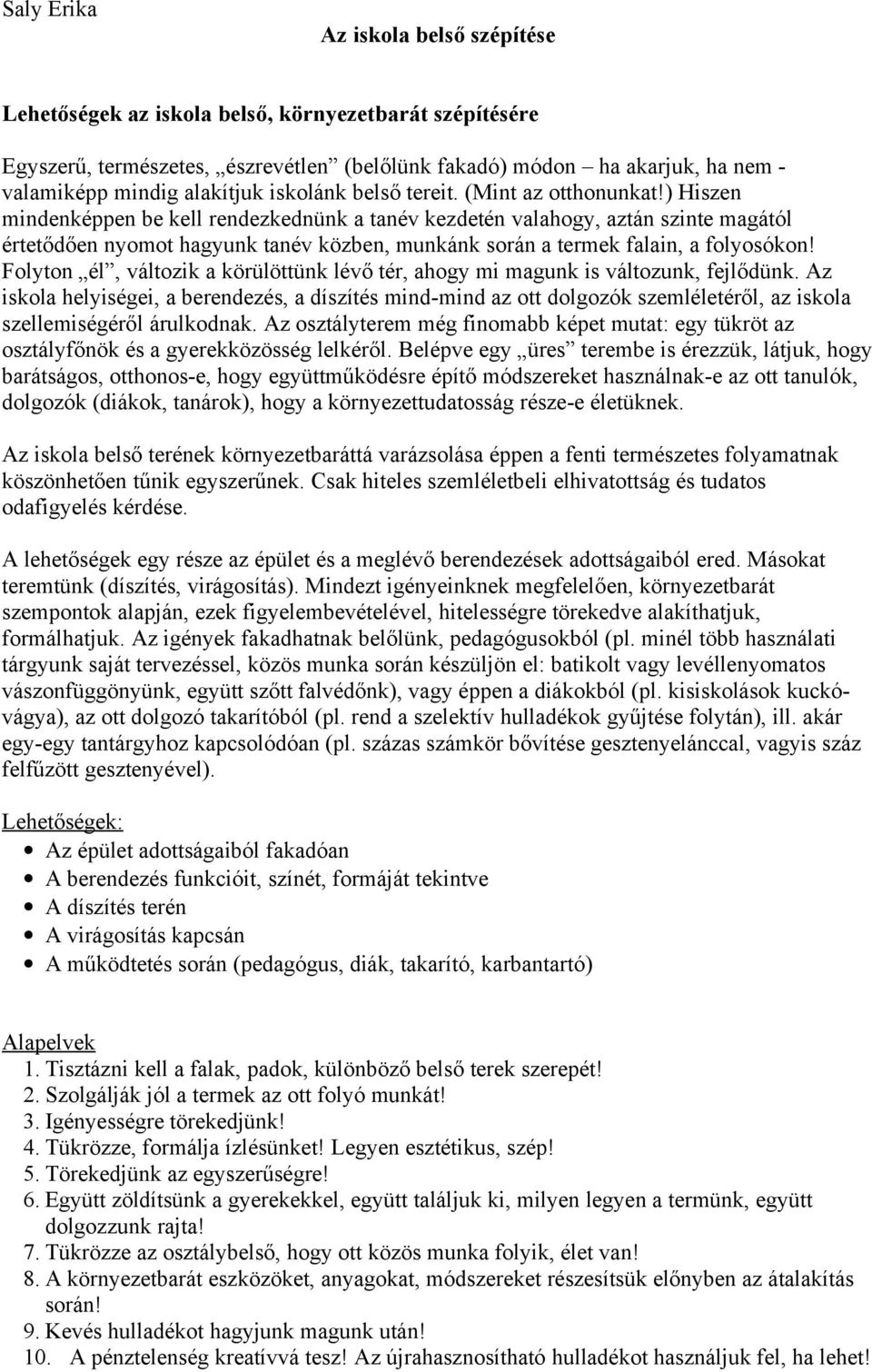 ) Hiszen mindenképpen be kell rendezkednünk a tanév kezdetén valahogy, aztán szinte magától értetődően nyomot hagyunk tanév közben, munkánk során a termek falain, a folyosókon!