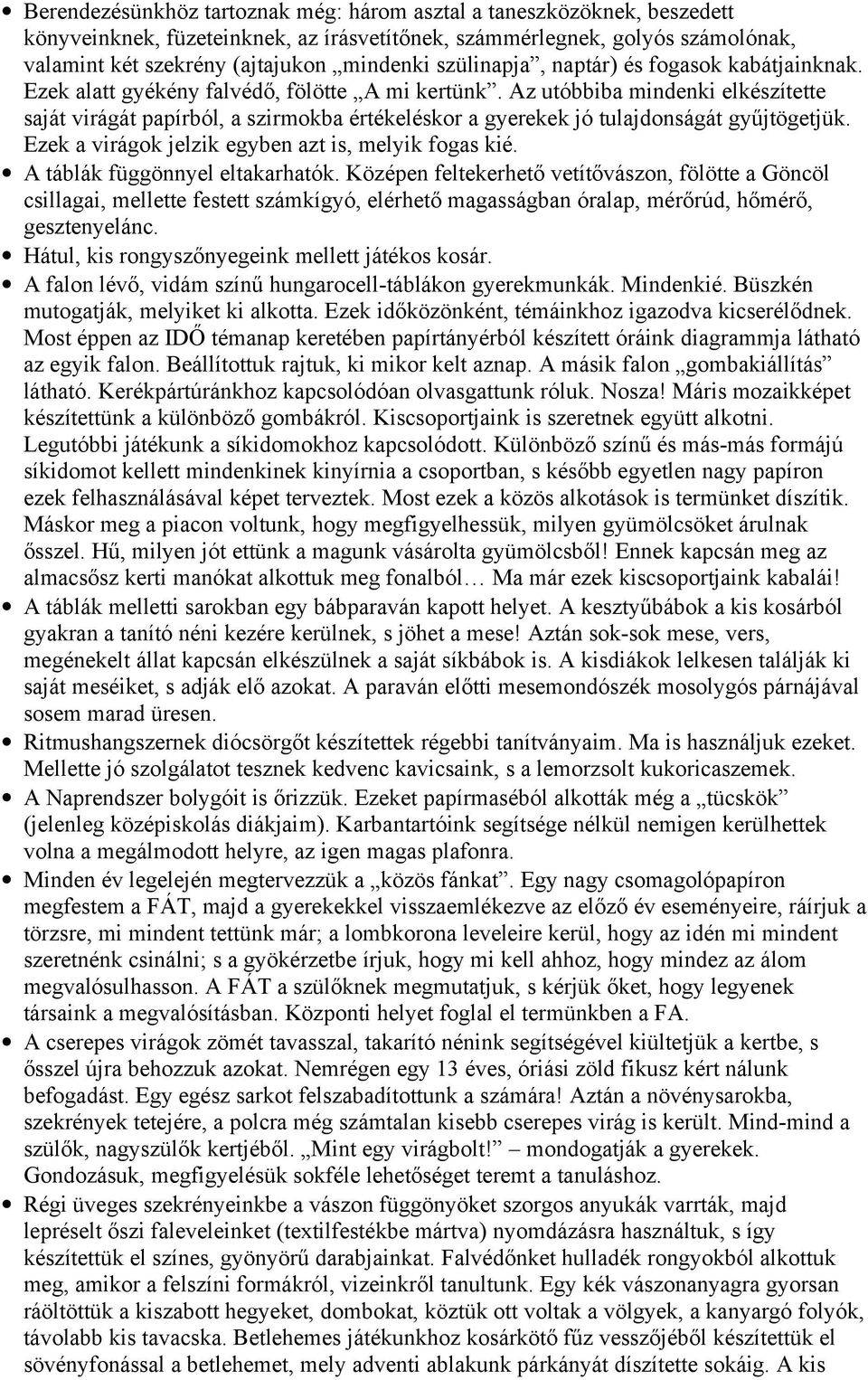 Az utóbbiba mindenki elkészítette saját virágát papírból, a szirmokba értékeléskor a gyerekek jó tulajdonságát gyűjtögetjük. Ezek a virágok jelzik egyben azt is, melyik fogas kié.