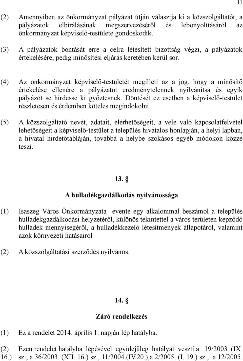 11 (4) Az önkormányzat képviselő-testületét megilleti az a jog, hogy a minősítő értékelése ellenére a pályázatot eredménytelennek nyilvánítsa és egyik pályázót se hirdesse ki győztesnek.