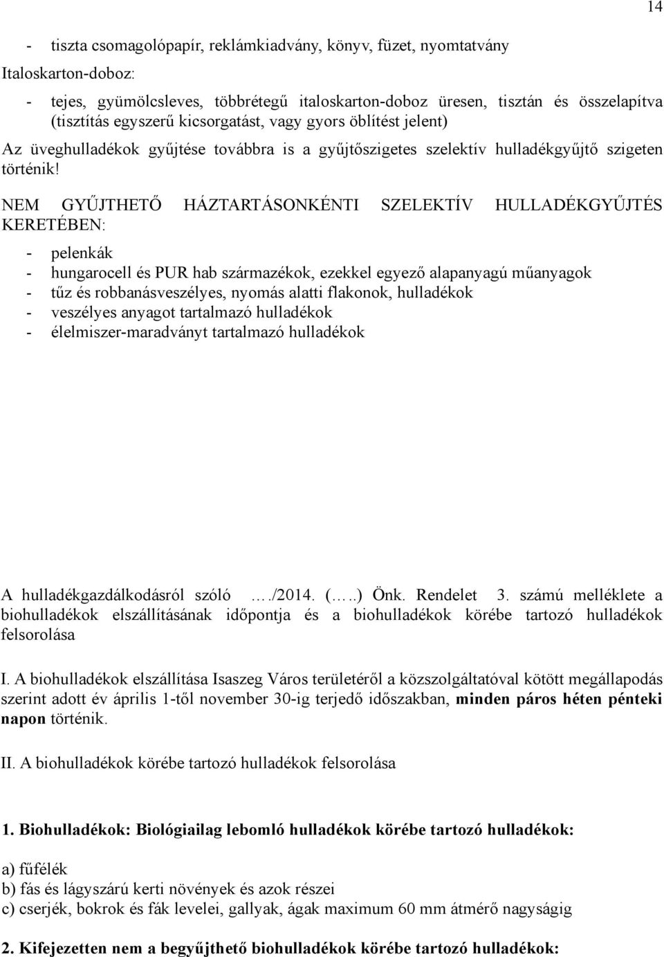 NEM GYŰJTHETŐ HÁZTARTÁSONKÉNTI SZELEKTÍV HULLADÉKGYŰJTÉS KERETÉBEN: - pelenkák - hungarocell és PUR hab származékok, ezekkel egyező alapanyagú műanyagok - tűz és robbanásveszélyes, nyomás alatti