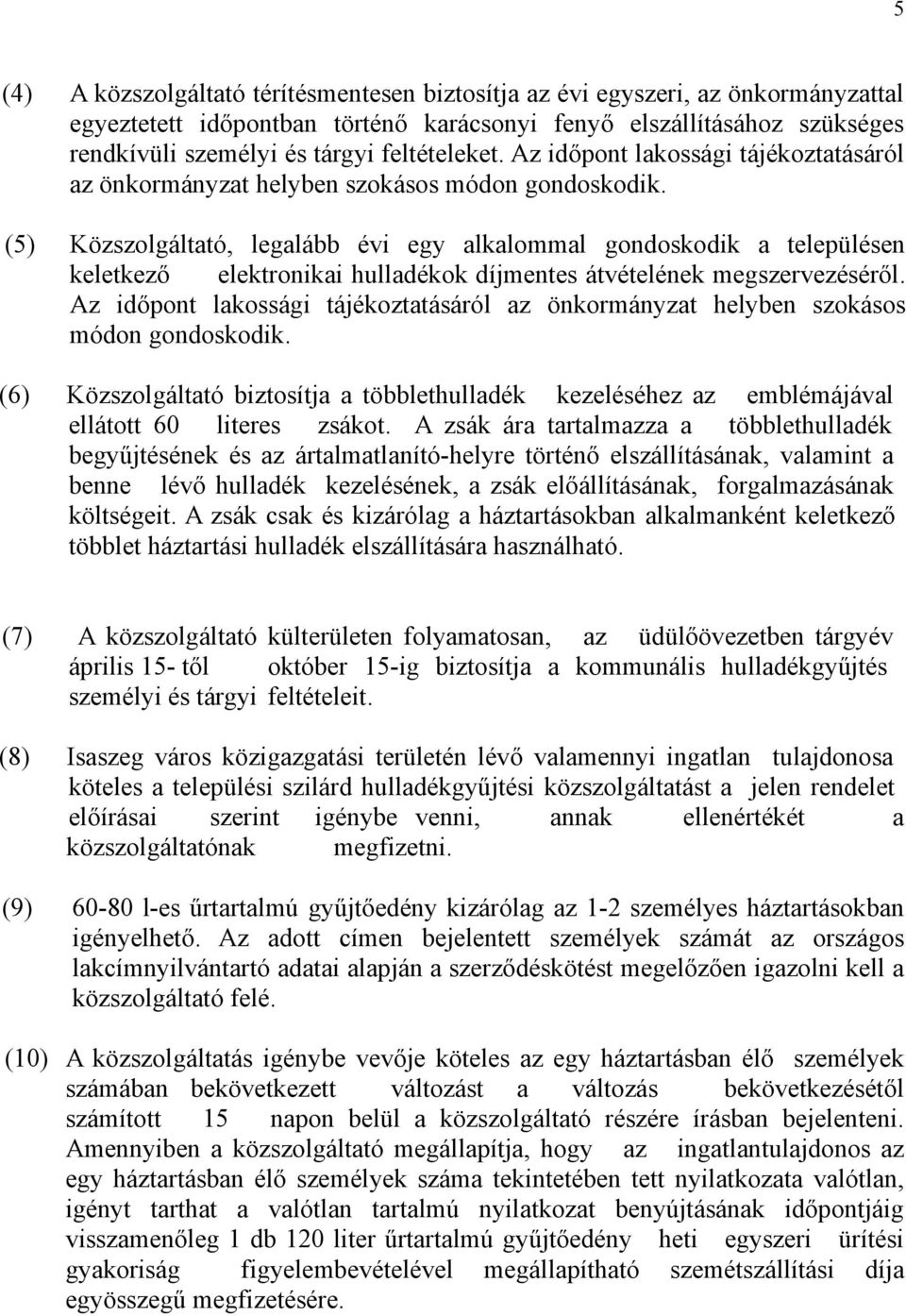 (5) Közszolgáltató, legalább évi egy alkalommal gondoskodik a településen keletkező elektronikai hulladékok díjmentes átvételének megszervezéséről.