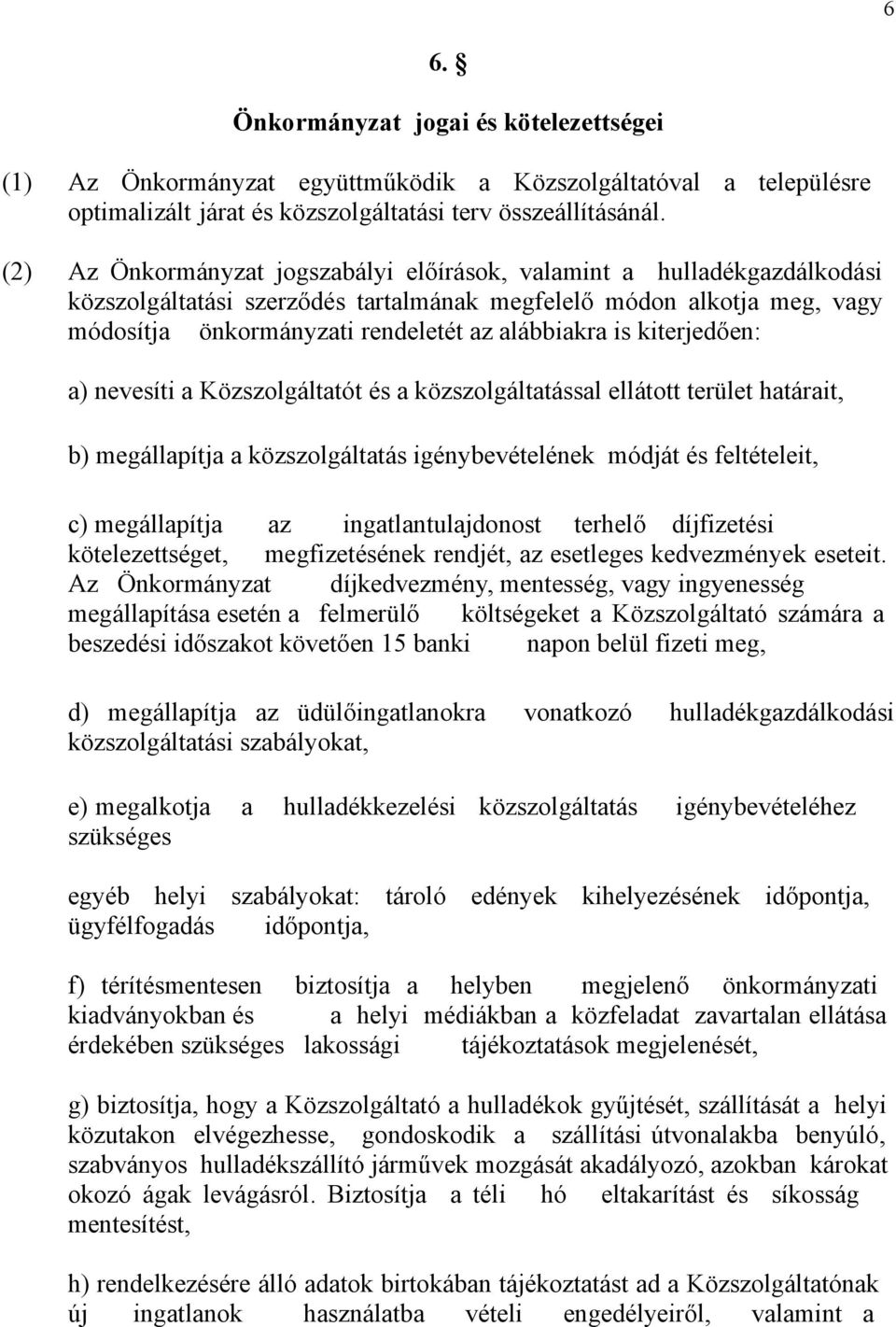 kiterjedően: a) nevesíti a Közszolgáltatót és a közszolgáltatással ellátott terület határait, b) megállapítja a közszolgáltatás igénybevételének módját és feltételeit, c) megállapítja az