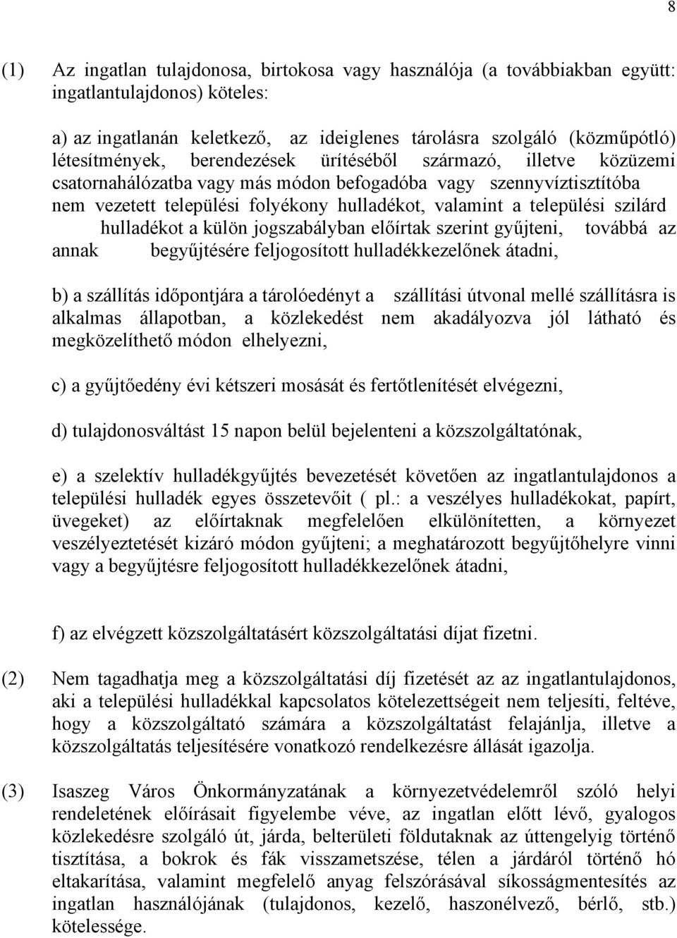 hulladékot a külön jogszabályban előírtak szerint gyűjteni, továbbá az annak begyűjtésére feljogosított hulladékkezelőnek átadni, b) a szállítás időpontjára a tárolóedényt a szállítási útvonal mellé