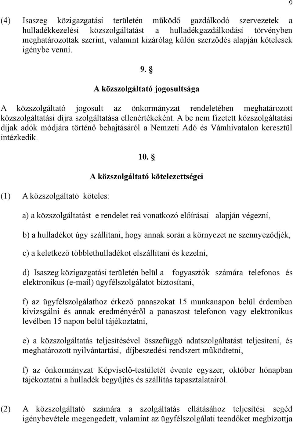 A be nem fizetett közszolgáltatási díjak adók módjára történő behajtásáról a Nemzeti Adó és Vámhivatalon keresztül intézkedik. (1) A közszolgáltató köteles: 10.