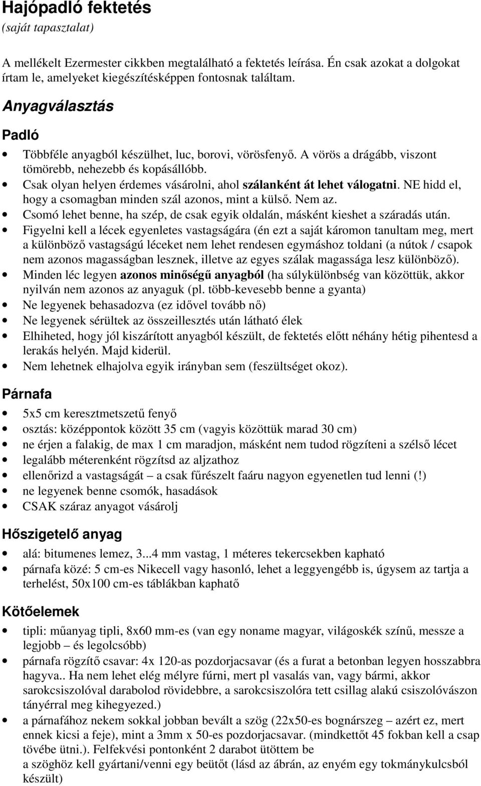 Csak olyan helyen érdemes vásárolni, ahol szálanként át lehet válogatni. NE hidd el, hogy a csomagban minden szál azonos, mint a külsı. Nem az.