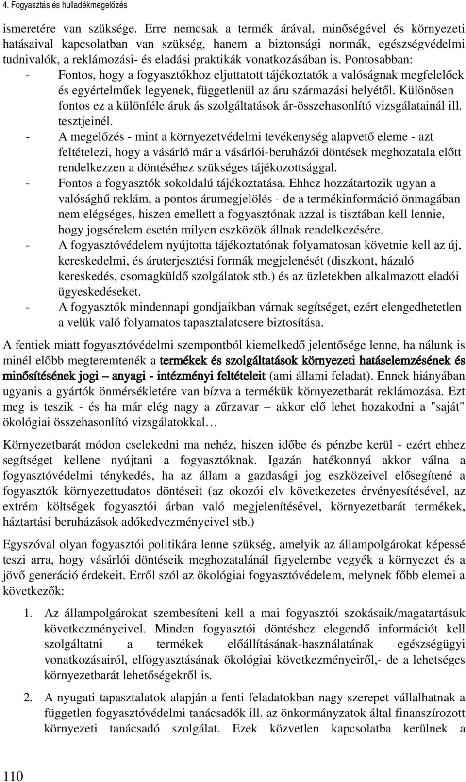 is. Pontosabban: Fontos, hogy a fogyasztókhoz eljuttatott tájékoztatók a valóságnak megfelelőek és egyértelműek legyenek, függetlenül az áru származási helyétől.