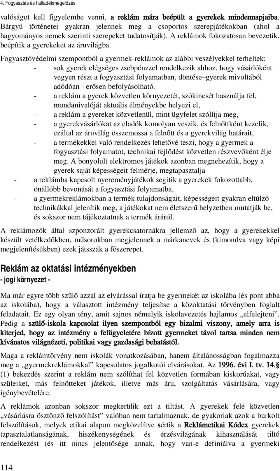 Fogyasztóvédelmi szempontból a gyermek reklámok az alábbi veszélyekkel terheltek: sok gyerek elégséges zsebpénzzel rendelkezik ahhoz, hogy vásárlóként vegyen részt a fogyasztási folyamatban, döntése