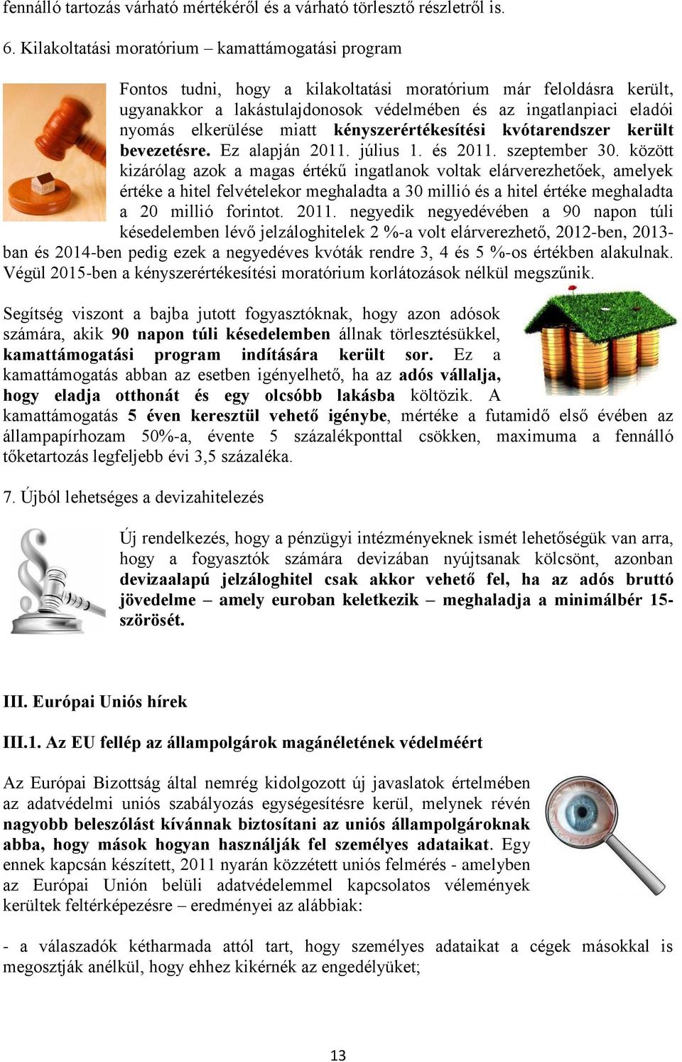 elkerülése miatt kényszerértékesítési kvótarendszer került bevezetésre. Ez alapján 2011. július 1. és 2011. szeptember 30.