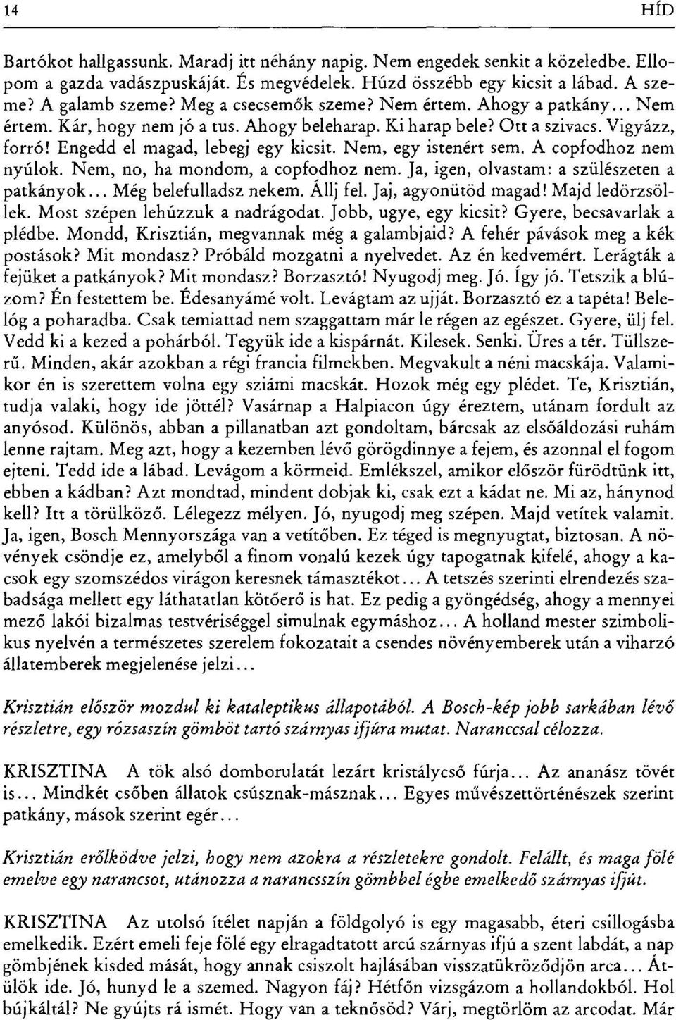 Nem, egy istenért sem. A copfodhoz nem nyúlok. Nem, no, ha mondom, a copfodhoz nem. Ja, igen, Olvastam: a szülészeten a patkányok... Még belefulladsz nekem. Állj fel. Jaj, agyonütöd magad!