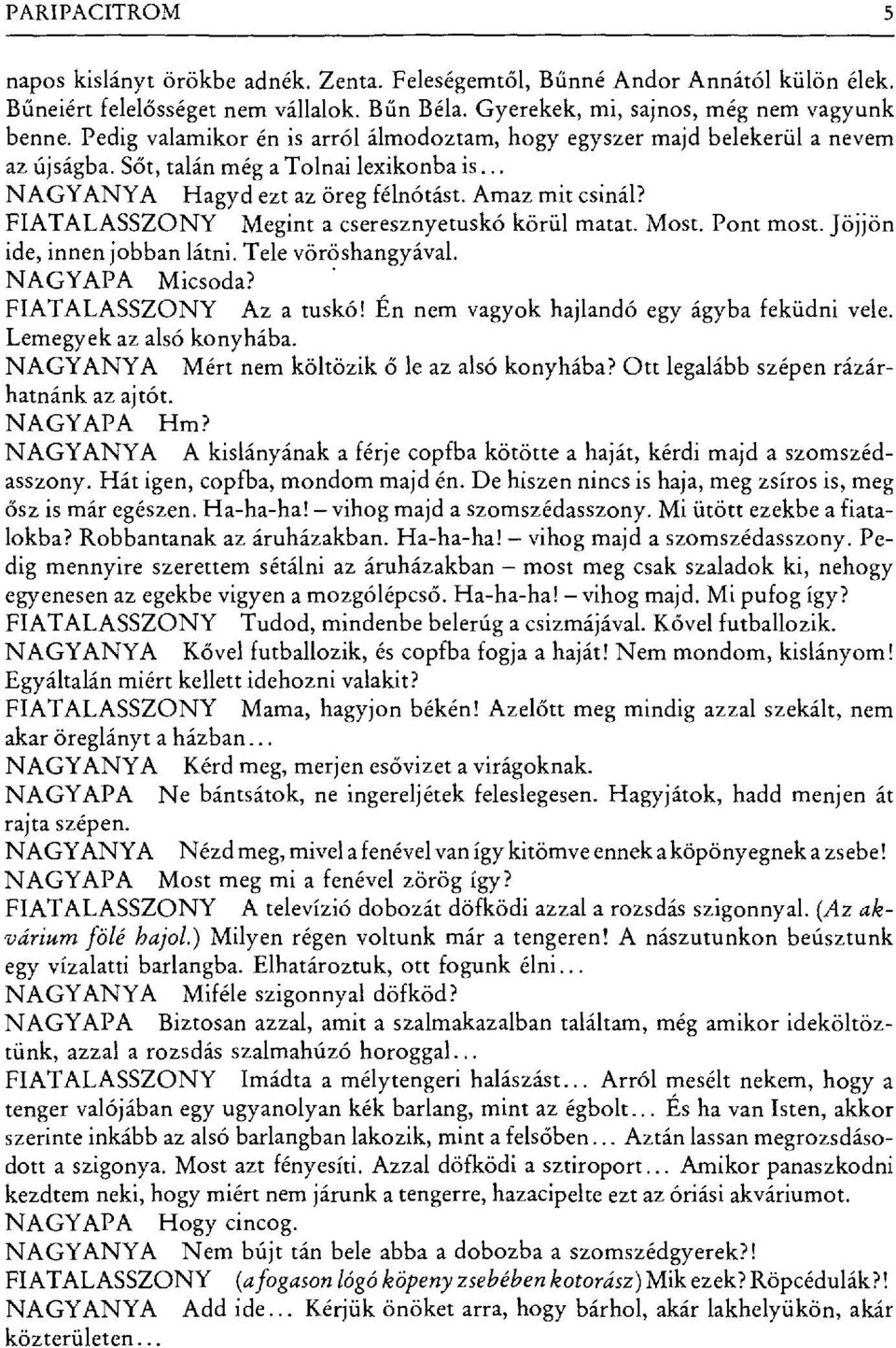 FIATALASSZONY Megint a cseresznyetuskó körül matat. Most. Pont most. Jöjjön ide, innen jobban látni. Tele vöröshangyával. NAGYAPA Micsoda? FIATALASSZONY Az a tuskó!