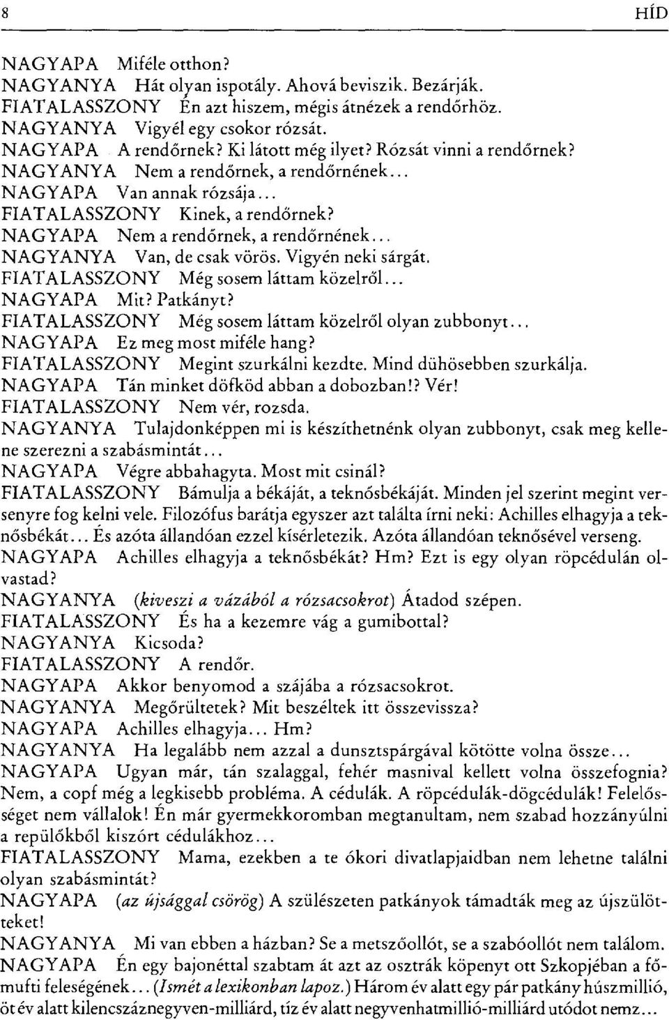 .. NAGYANYA Van, de csak vörös. Vigyén neki sárgát. FIATALASSZONY Még sosem láttam közelr ől... NAGYAPA Mit? Patkányt? FIATALASSZONY Még sosem láttam közelr ől olyan zubbonyt.