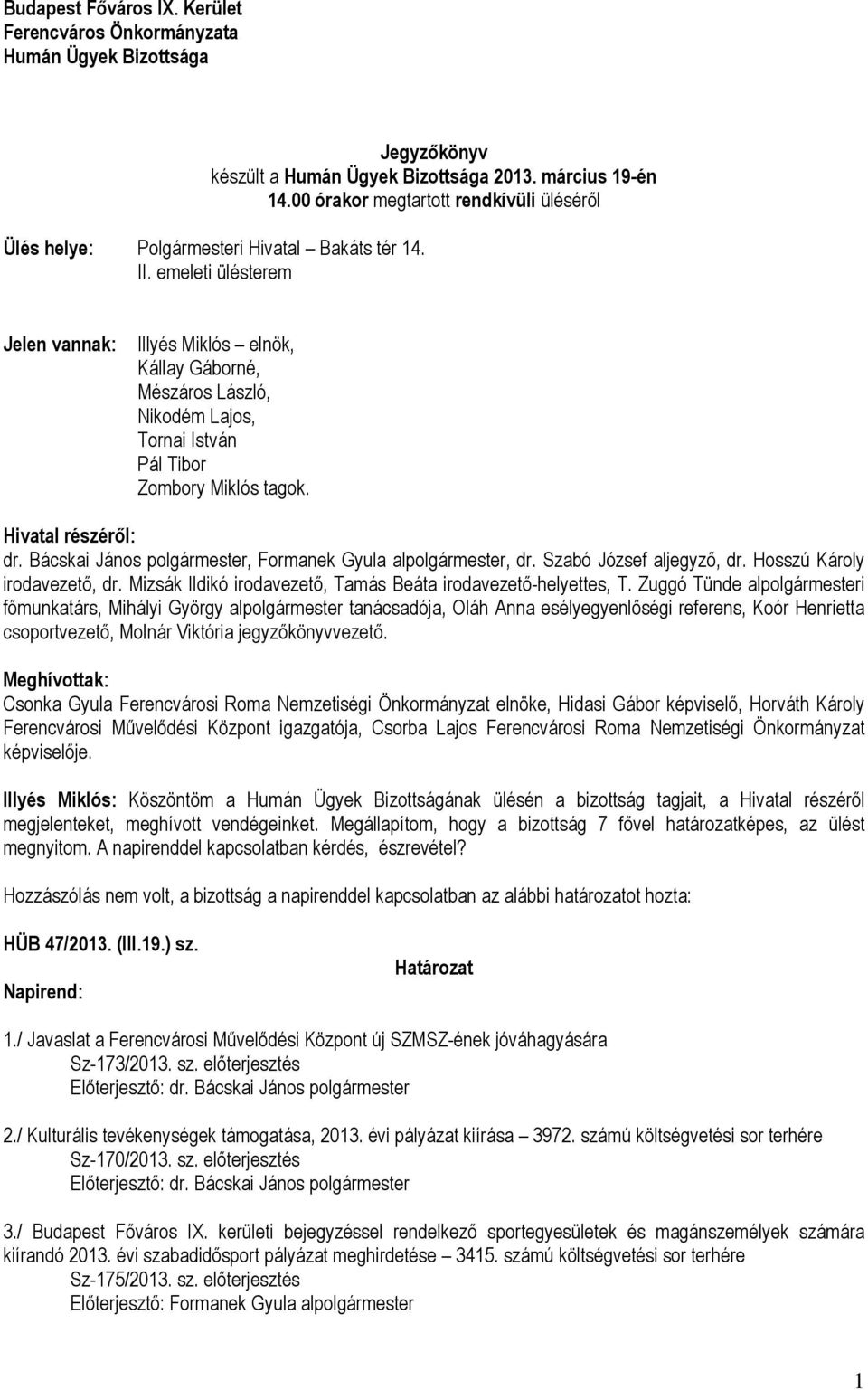 emeleti ülésterem Jelen vannak: Illyés Miklós elnök, Kállay Gáborné, Mészáros László, Nikodém Lajos, Tornai István Pál Tibor Zombory Miklós tagok. Hivatal részéről: dr.