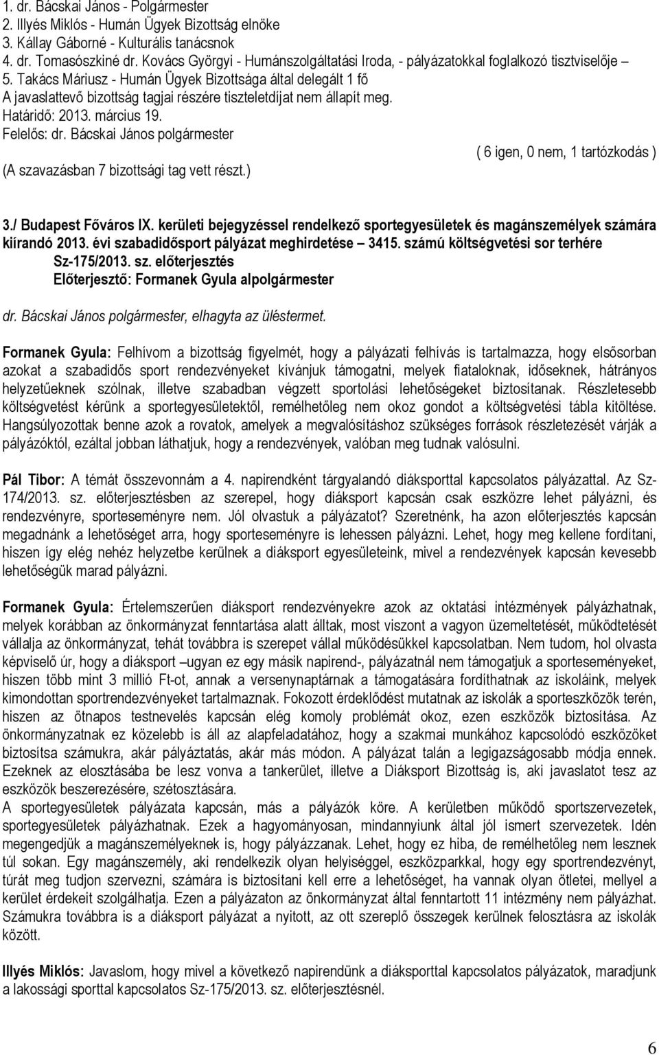 Takács Máriusz - Humán Ügyek Bizottsága által delegált 1 fő A javaslattevő bizottság tagjai részére tiszteletdíjat nem állapít meg. ( 6 igen, 0 nem, 1 tartózkodás ) 3./ Budapest Főváros IX.