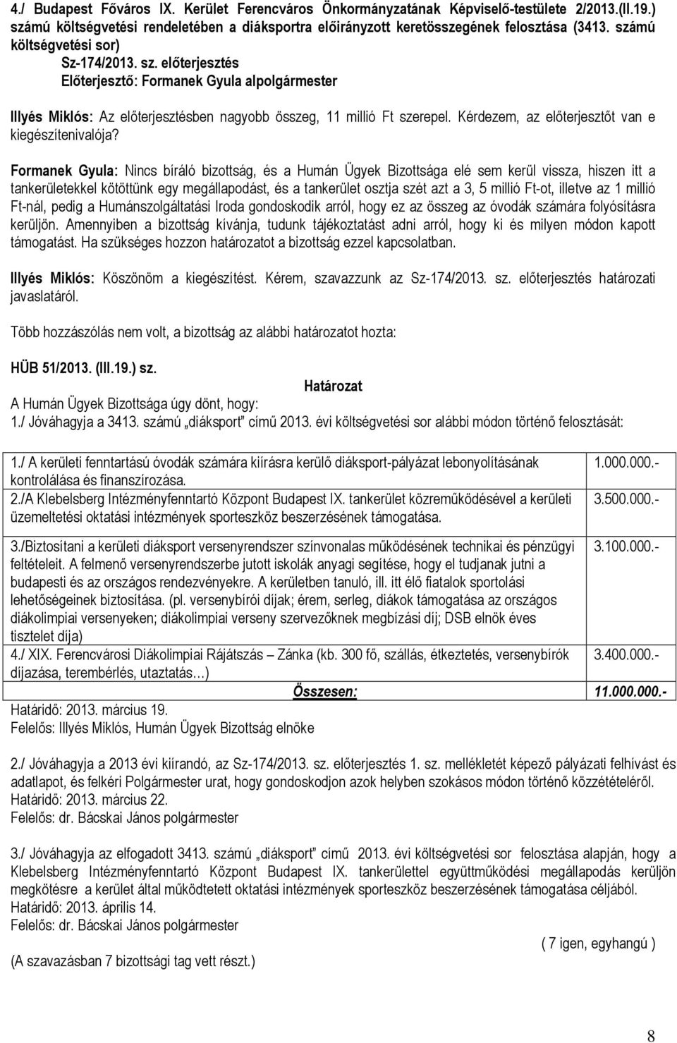 Formanek Gyula: Nincs bíráló bizottság, és a Humán Ügyek Bizottsága elé sem kerül vissza, hiszen itt a tankerületekkel kötöttünk egy megállapodást, és a tankerület osztja szét azt a 3, 5 millió