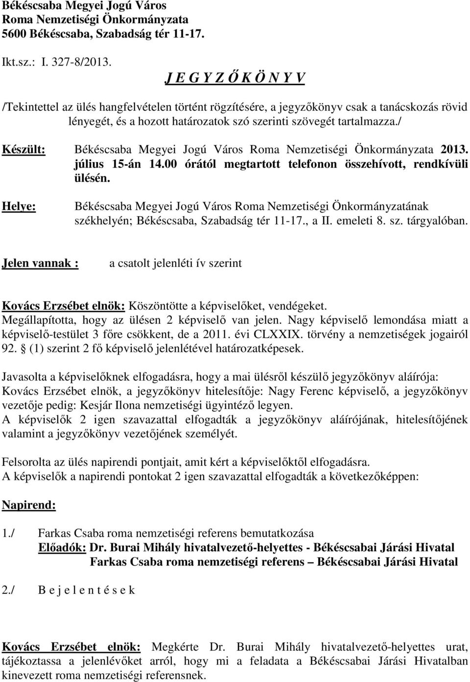 / Készült: Békéscsaba Megyei Jogú Város Roma Nemzetiségi Önkormányzata 2013. július 15-án 14.00 órától megtartott telefonon összehívott, rendkívüli ülésén.