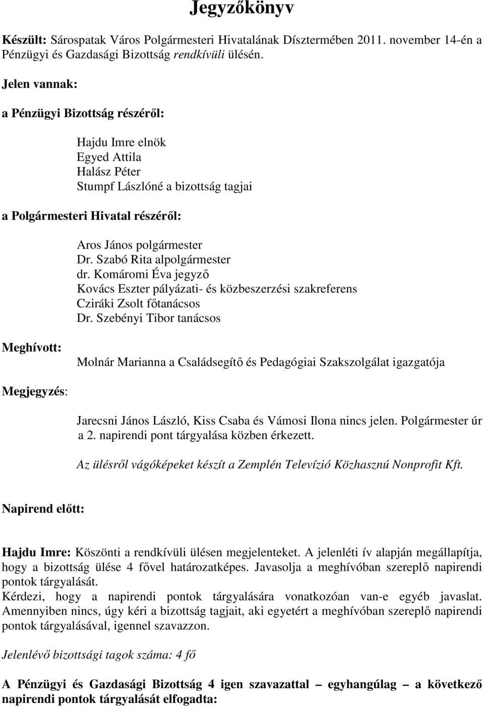 Szabó Rita alpolgármester dr. Komáromi Éva jegyzı Kovács Eszter pályázati- és közbeszerzési szakreferens Cziráki Zsolt fıtanácsos Dr.