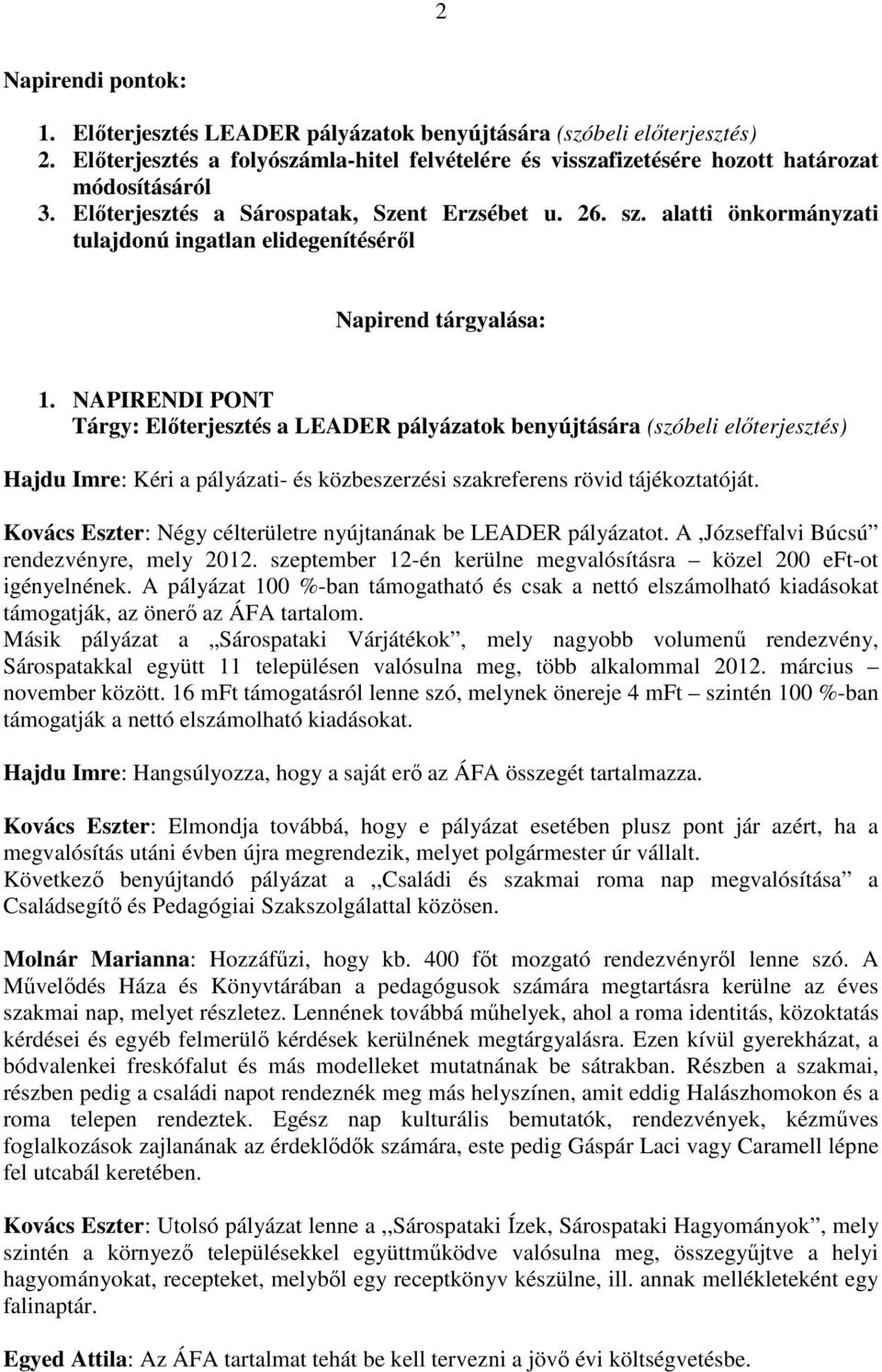 NAPIRENDI PONT Tárgy: Elıterjesztés a LEADER pályázatok benyújtására (szóbeli elıterjesztés) Hajdu Imre: Kéri a pályázati- és közbeszerzési szakreferens rövid tájékoztatóját.