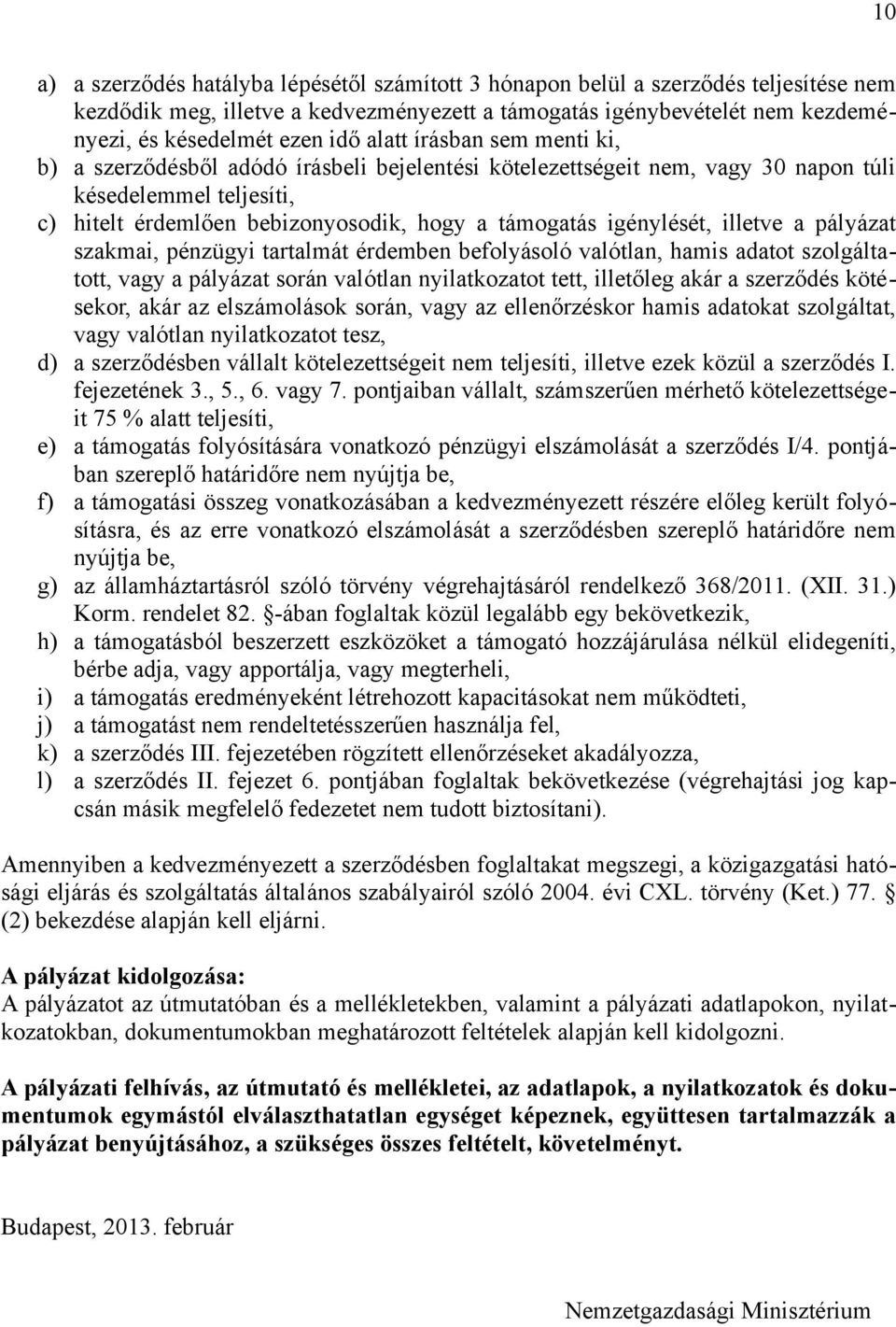 igénylését, illetve a pályázat szakmai, pénzügyi tartalmát érdemben befolyásoló valótlan, hamis adatot szolgáltatott, vagy a pályázat során valótlan nyilatkozatot tett, illetőleg akár a szerződés