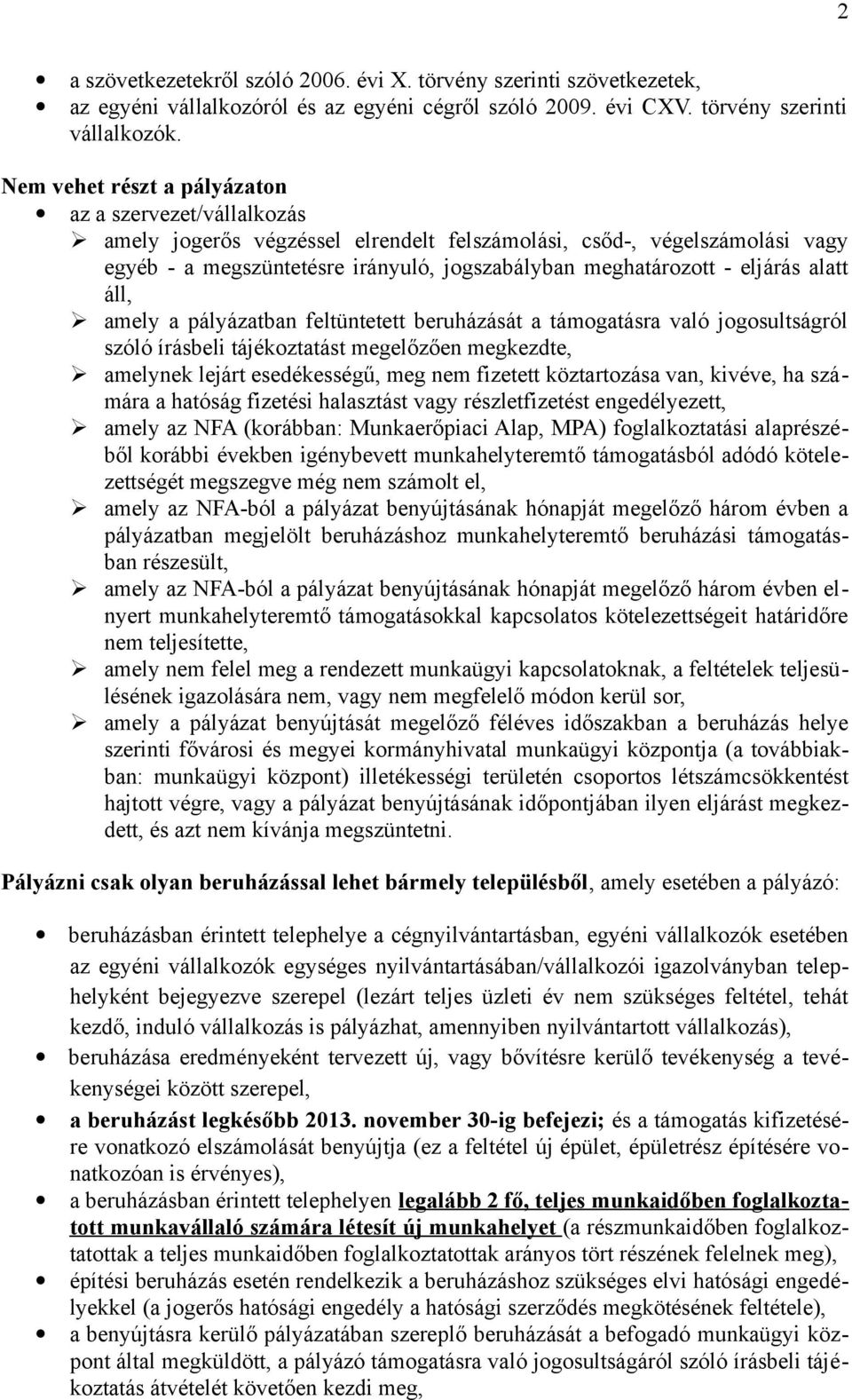 eljárás alatt áll, amely a pályázatban feltüntetett beruházását a támogatásra való jogosultságról szóló írásbeli tájékoztatást megelőzően megkezdte, amelynek lejárt esedékességű, meg nem fizetett