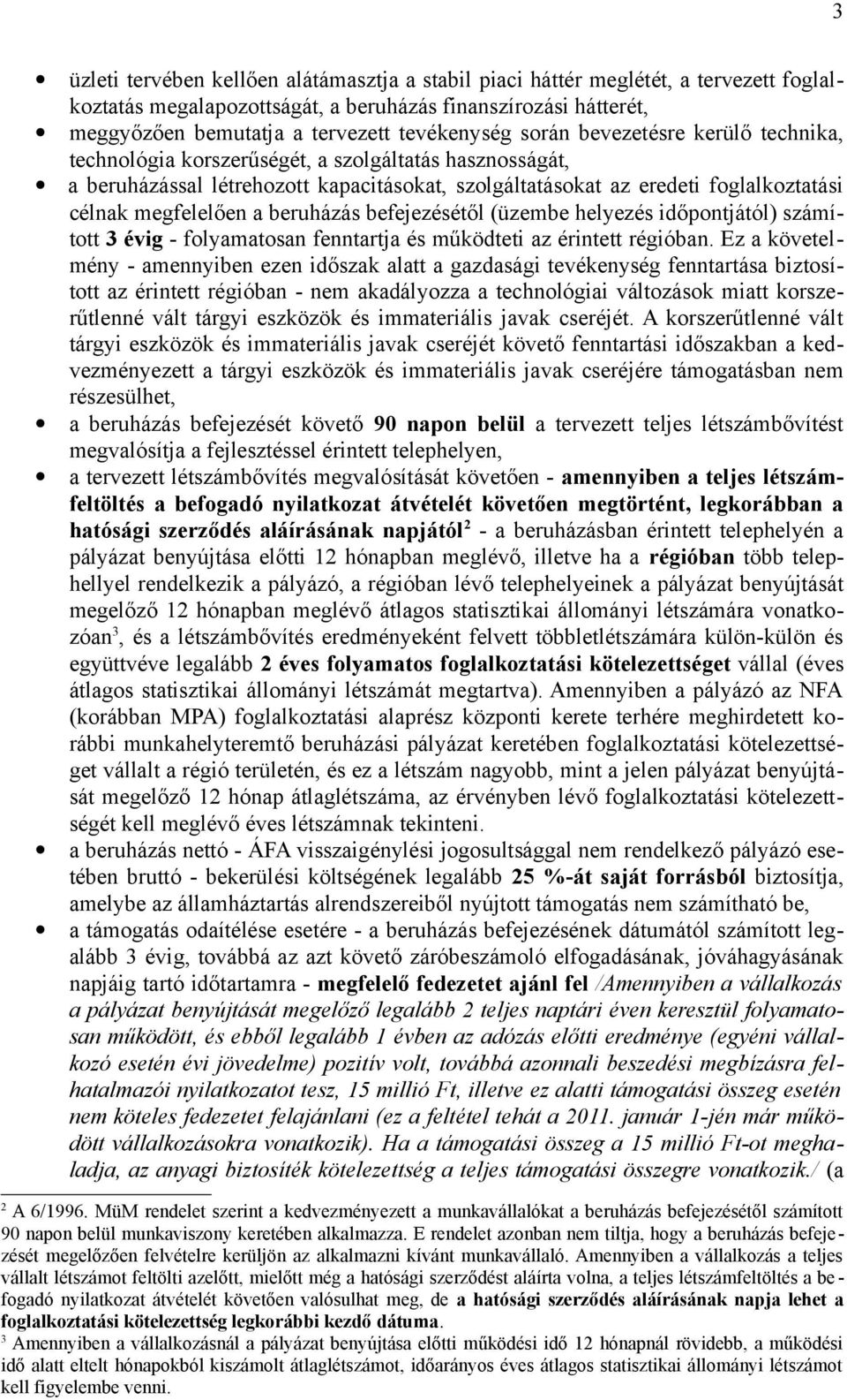 beruházás befejezésétől (üzembe helyezés időpontjától) számított 3 évig - folyamatosan fenntartja és működteti az érintett régióban.