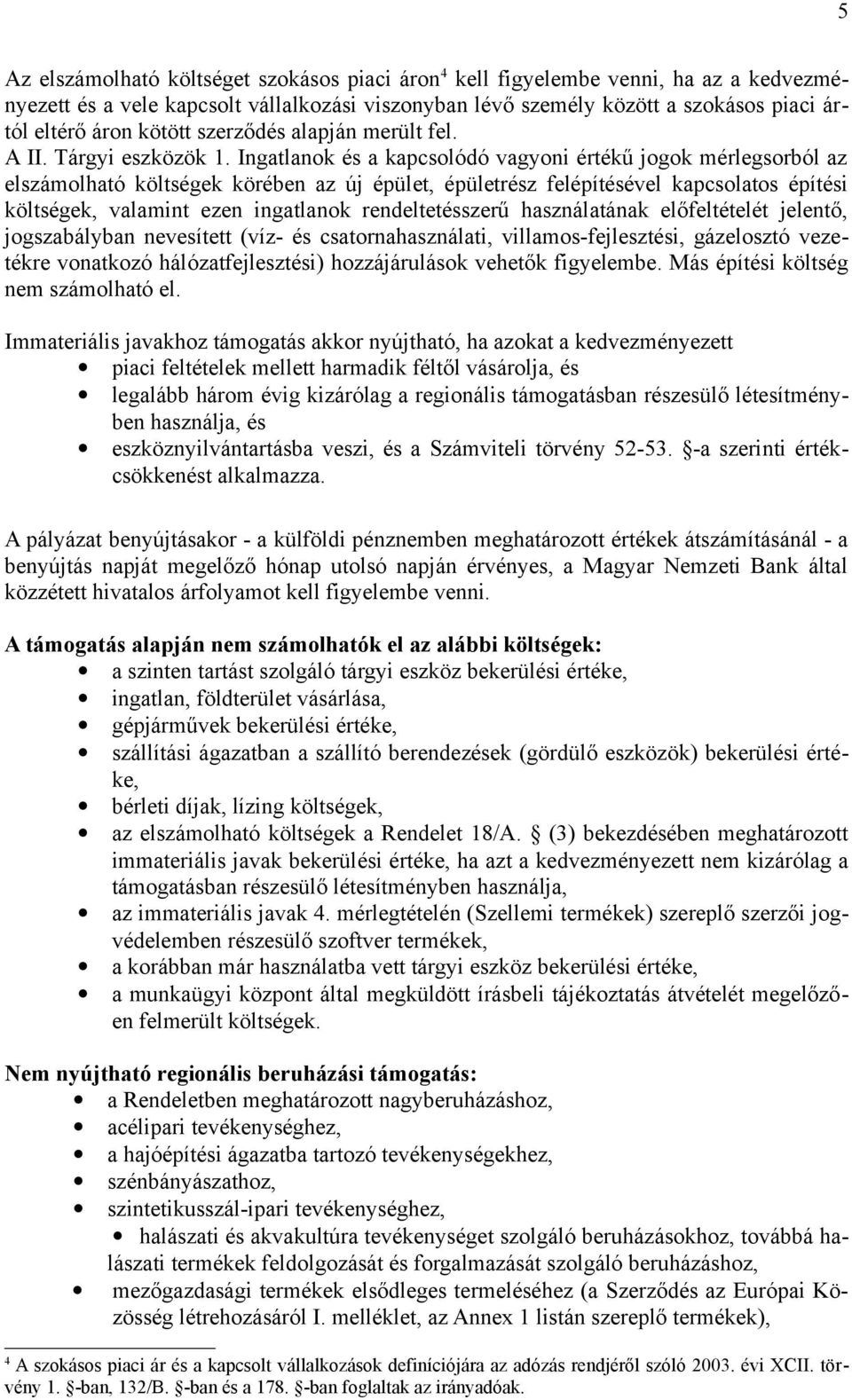 Ingatlanok és a kapcsolódó vagyoni értékű jogok mérlegsorból az elszámolható költségek körében az új épület, épületrész felépítésével kapcsolatos építési költségek, valamint ezen ingatlanok