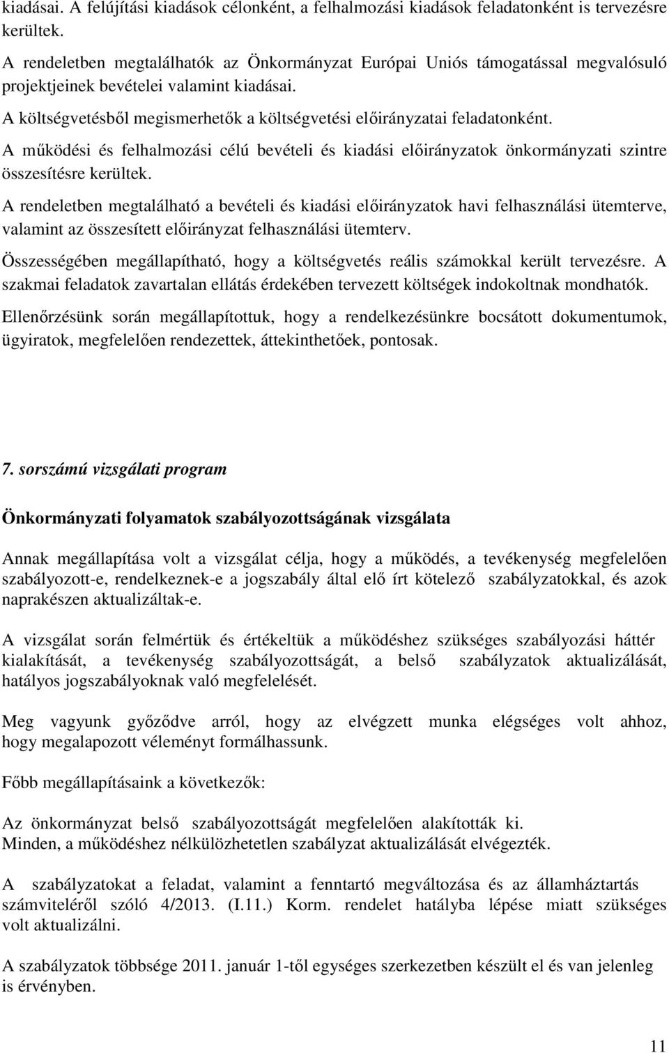 A költségvetésből megismerhetők a költségvetési előirányzatai feladatonként. A működési és felhalmozási célú bevételi és kiadási előirányzatok önkormányzati szintre összesítésre kerültek.