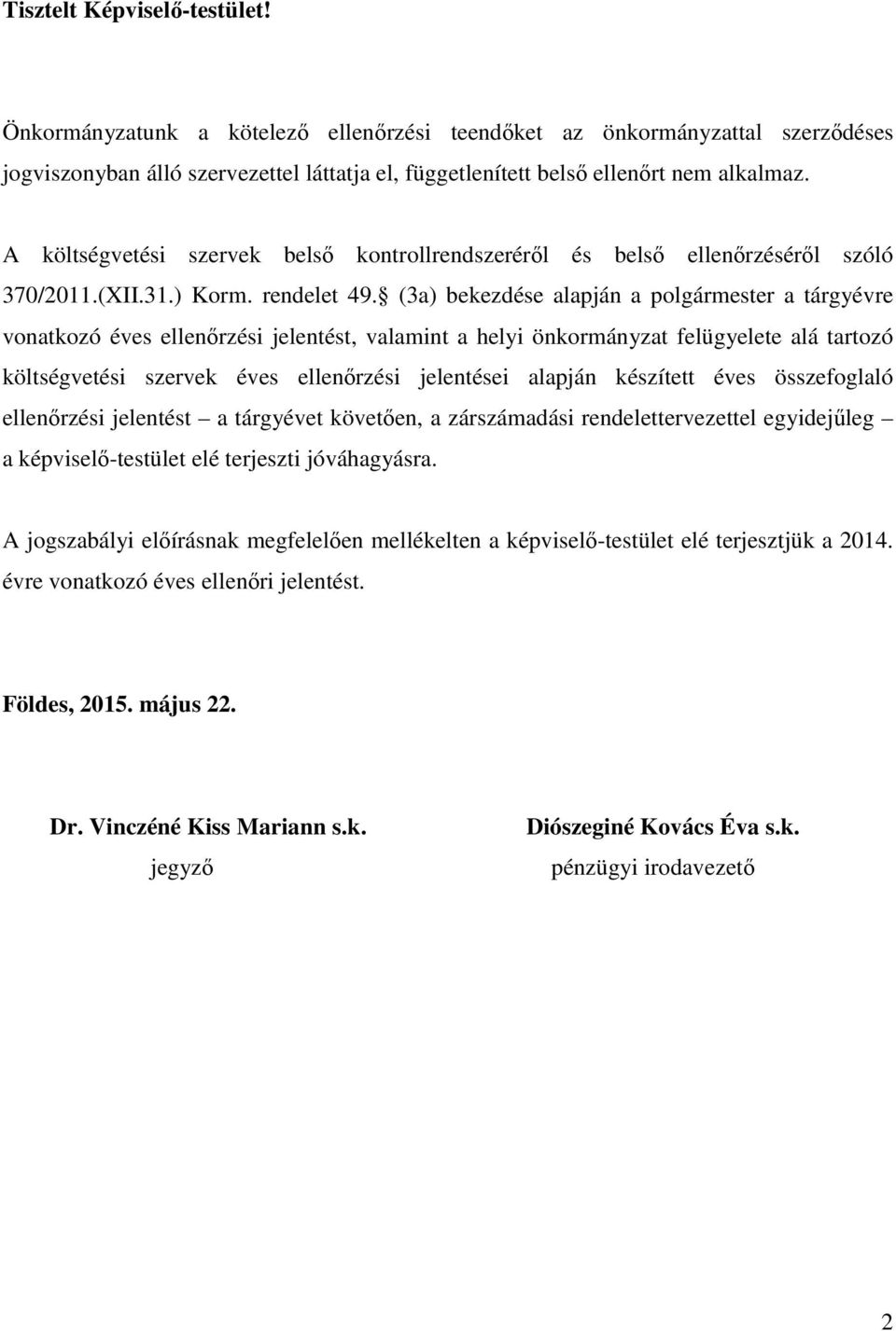 (3a) bekezdése alapján a polgármester a tárgyévre vonatkozó éves ellenőrzési jelentést, valamint a helyi önkormányzat felügyelete alá tartozó költségvetési szervek éves ellenőrzési jelentései alapján