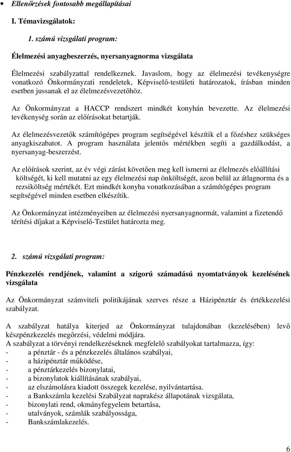 Az Önkormányzat a HACCP rendszert mindkét konyhán bevezette. Az élelmezési tevékenység során az előírásokat betartják.