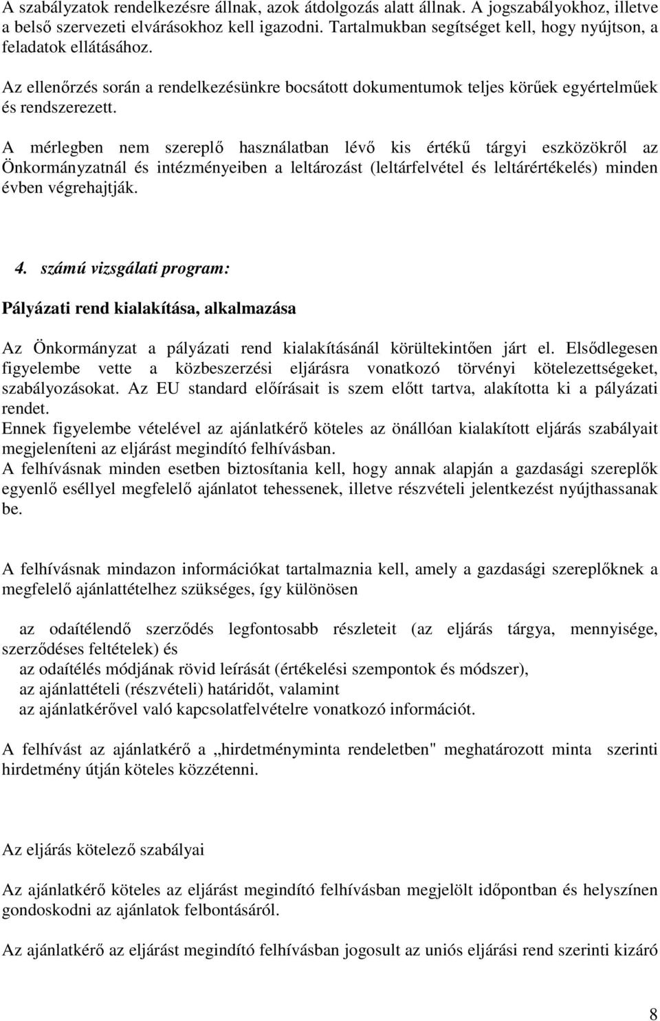 A mérlegben nem szereplő használatban lévő kis értékű tárgyi eszközökről az Önkormányzatnál és intézményeiben a leltározást (leltárfelvétel és leltárértékelés) minden évben végrehajtják. 4.