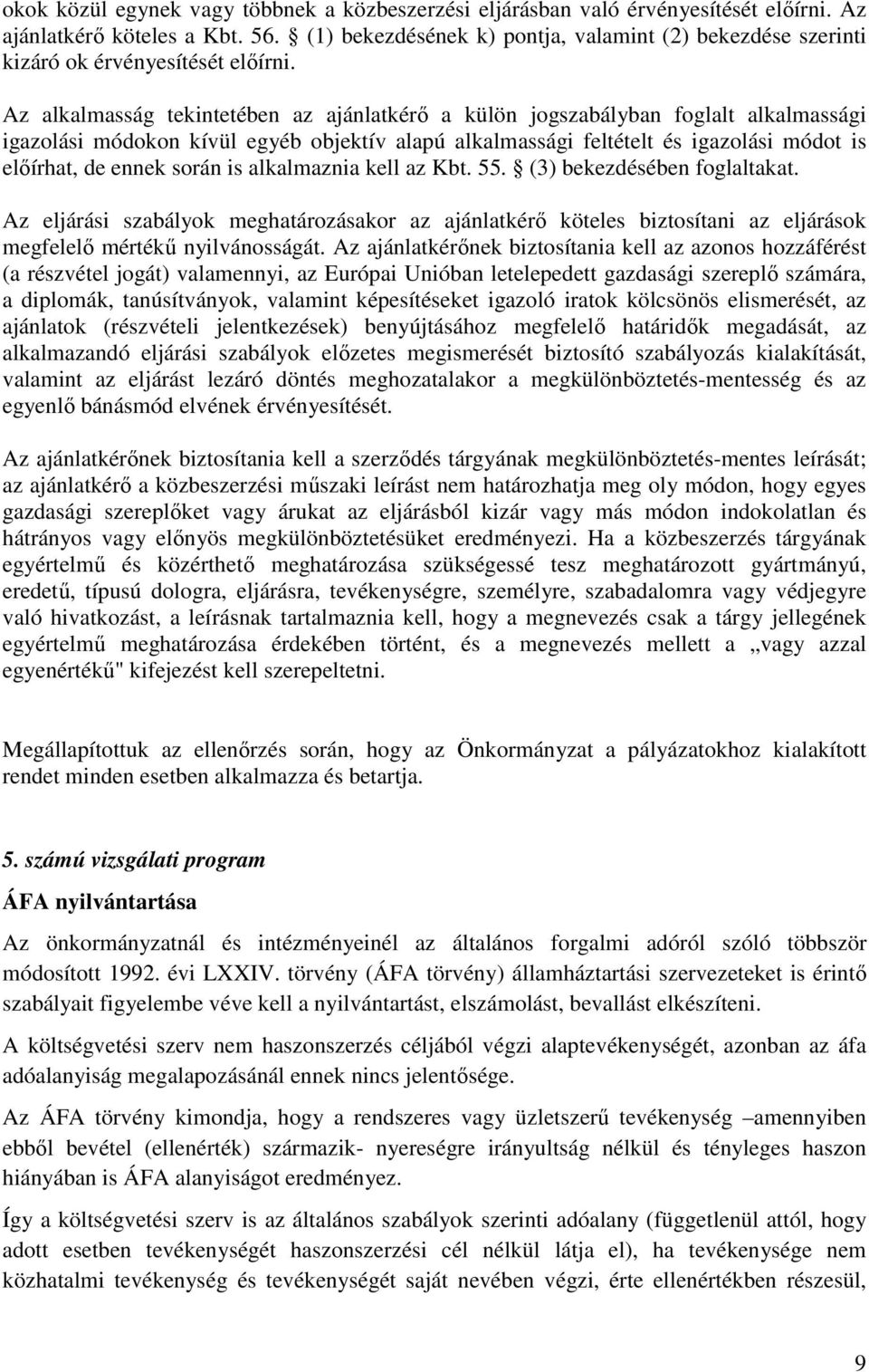 Az alkalmasság tekintetében az ajánlatkérő a külön jogszabályban foglalt alkalmassági igazolási módokon kívül egyéb objektív alapú alkalmassági feltételt és igazolási módot is előírhat, de ennek