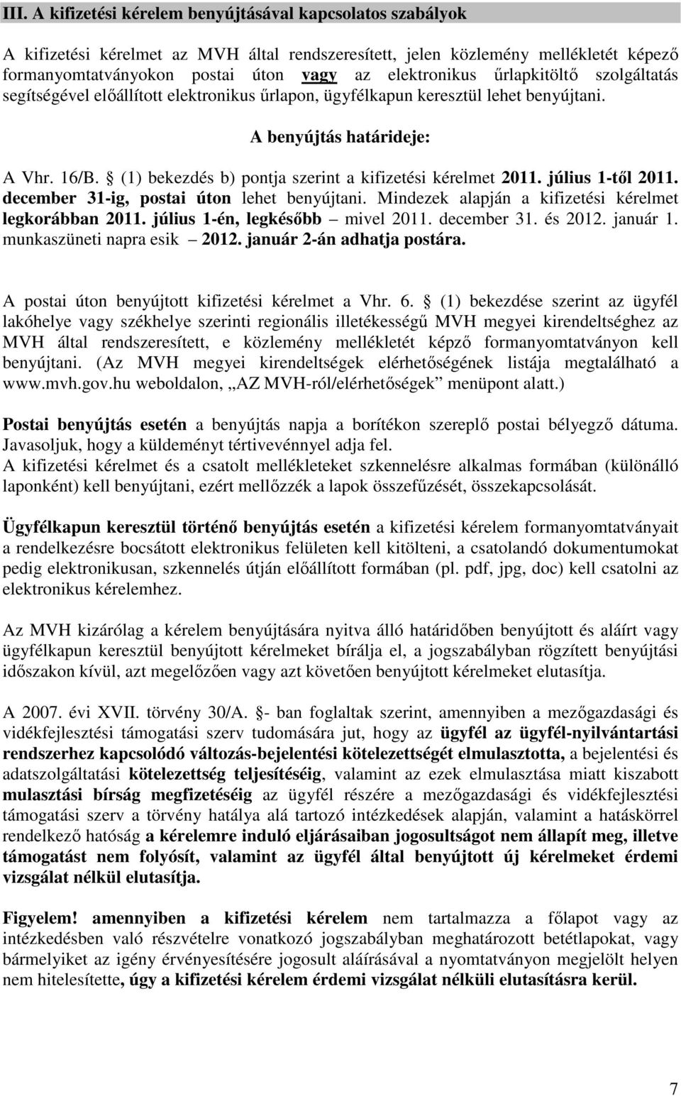 (1) bekezdés b) pontja szerint a kifizetési kérelmet 2011. július 1-től 2011. december 31-ig, postai úton lehet benyújtani. Mindezek alapján a kifizetési kérelmet legkorábban 2011.