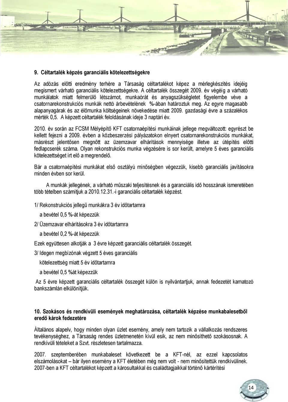 év végéig a várható munkálatok miatt felmerülő létszámot, munkaórát és anyagszükségletet figyelembe véve a csatornarekonstrukciós munkák nettó árbevételének %-ában határoztuk meg.